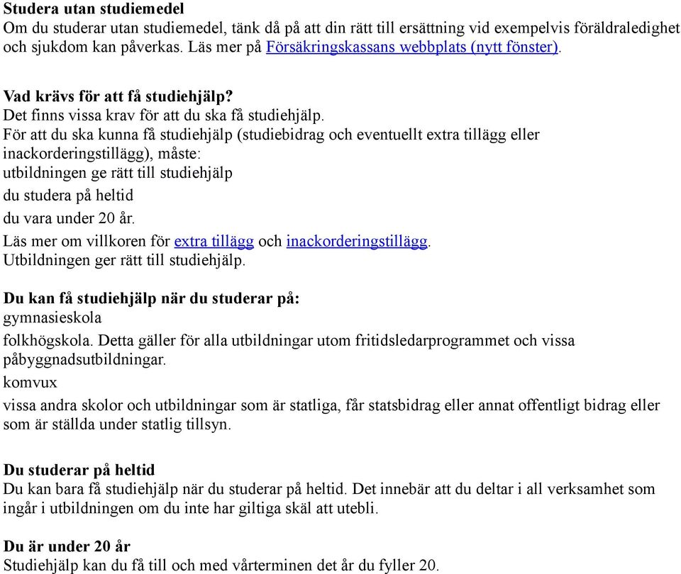 För att du ska kunna få studiehjälp (studiebidrag och eventuellt extra tillägg eller inackorderingstillägg), måste: utbildningen ge rätt till studiehjälp du studera på heltid du vara under 20 år.