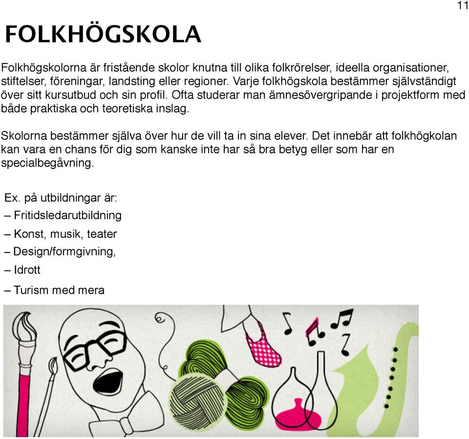 Ofta studerar man ämnesövergripande i projektform med både praktiska och teoretiska inslag. Skolorna bestämmer själva över hur de vill ta in sina elever.