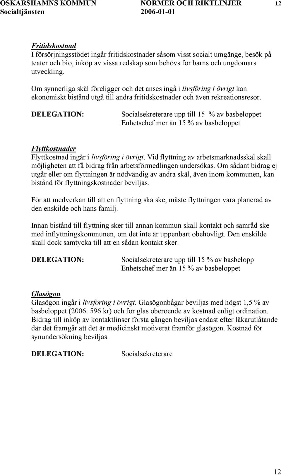 upp till 15 % av basbeloppet Enhetschef mer än 15 % av basbeloppet Flyttkostnader Flyttkostnad ingår i livsföring i övrigt.