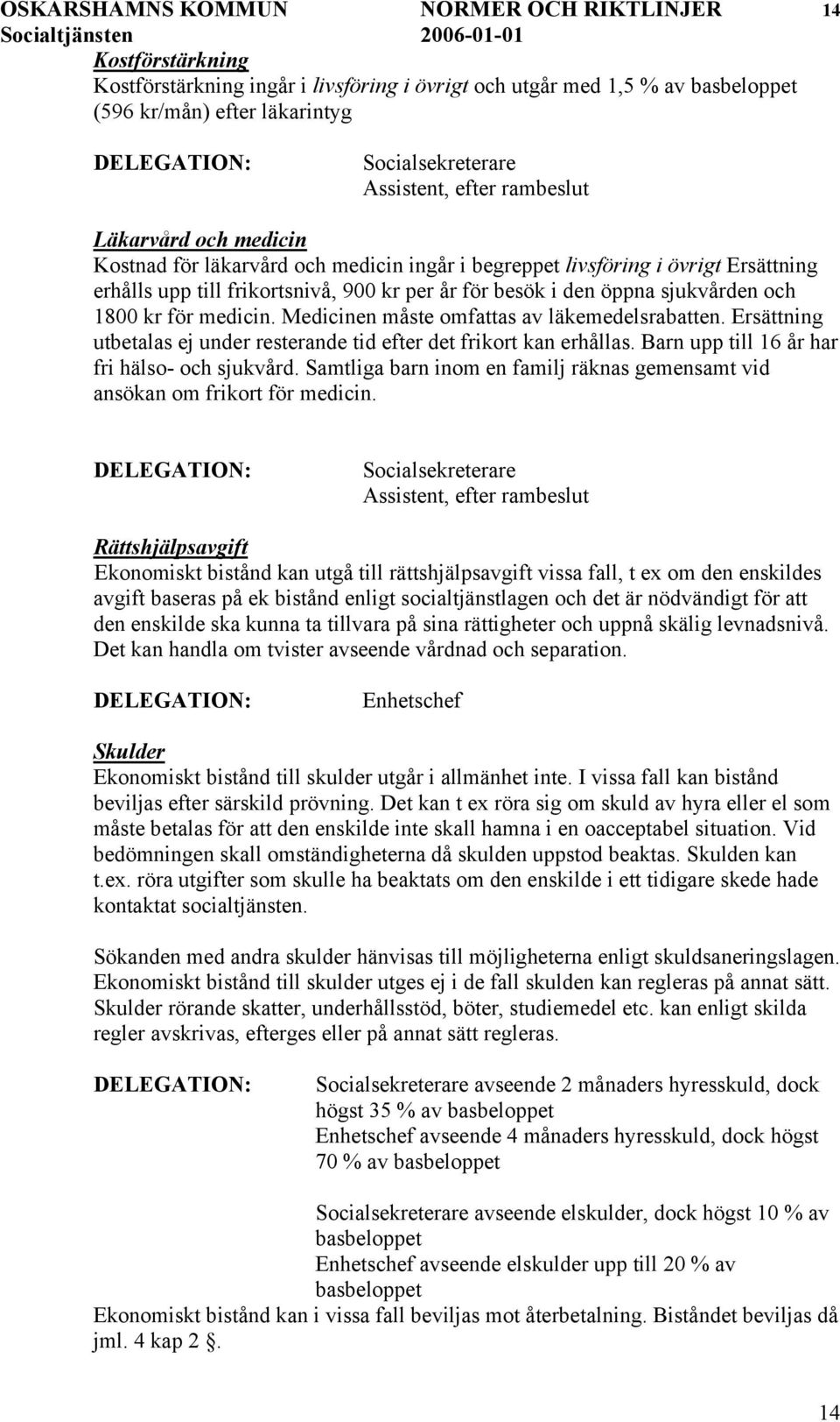 Medicinen måste omfattas av läkemedelsrabatten. Ersättning utbetalas ej under resterande tid efter det frikort kan erhållas. Barn upp till 16 år har fri hälso- och sjukvård.