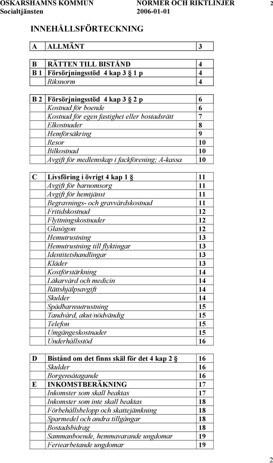 barnomsorg 11 Avgift för hemtjänst 11 Begravnings- och gravvårdskostnad 11 Fritidskostnad 12 Flyttningskostnader 12 Glasögon 12 Hemutrustning 13 Hemutrustning till flyktingar 13 Identitetshandlingar