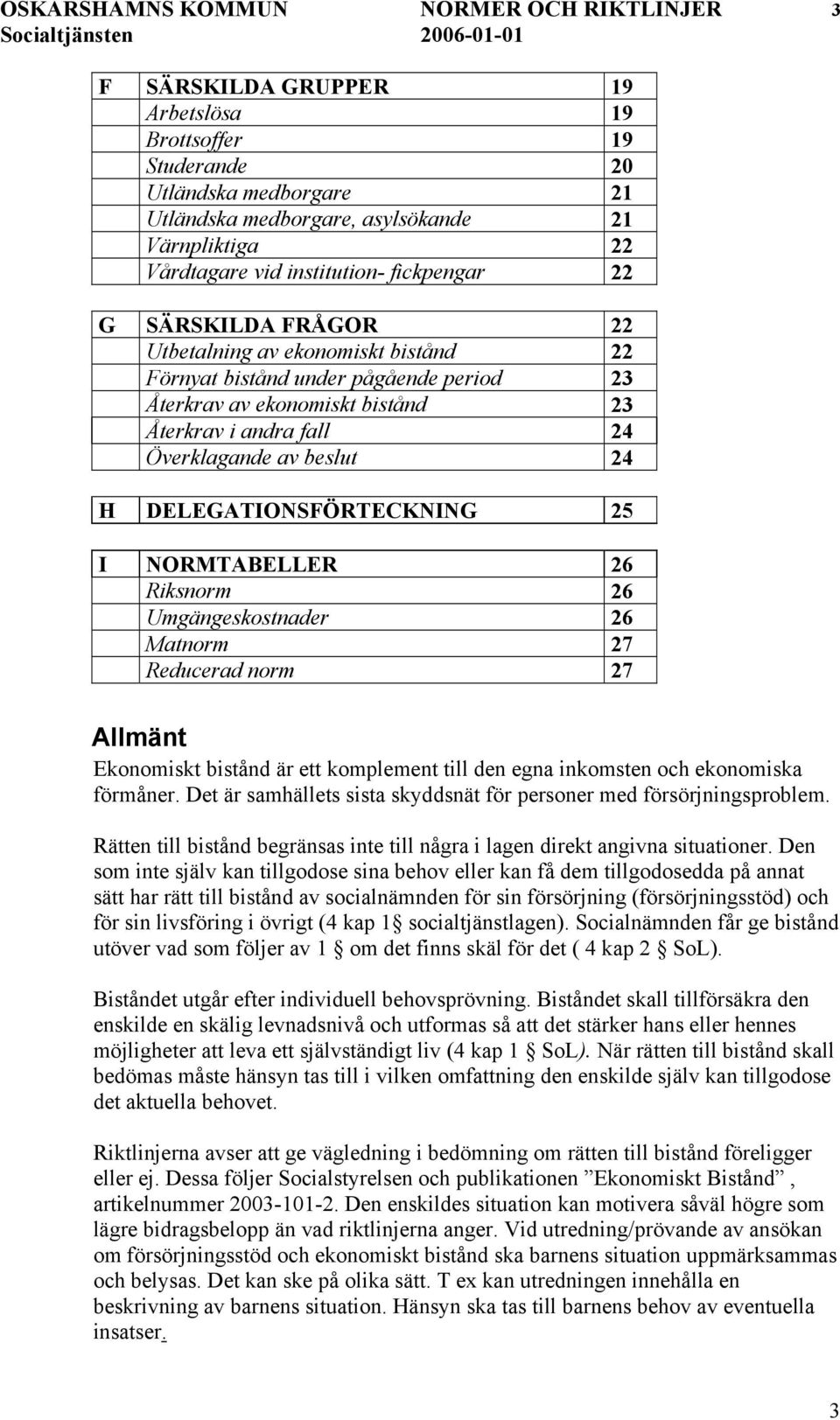 Överklagande av beslut 24 H DELEGATIONSFÖRTECKNING 25 I NORMTABELLER 26 Riksnorm 26 Umgängeskostnader 26 Matnorm 27 Reducerad norm 27 Allmänt Ekonomiskt bistånd är ett komplement till den egna