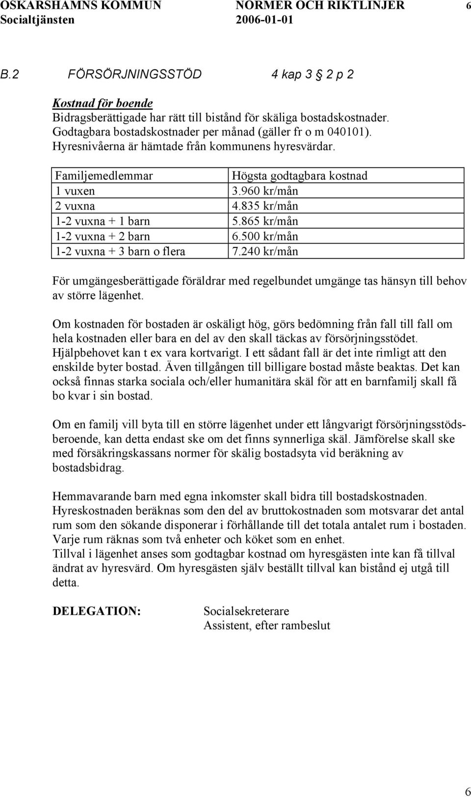 835 kr/mån 1-2 vuxna + 1 barn 5.865 kr/mån 1-2 vuxna + 2 barn 6.500 kr/mån 1-2 vuxna + 3 barn o flera 7.