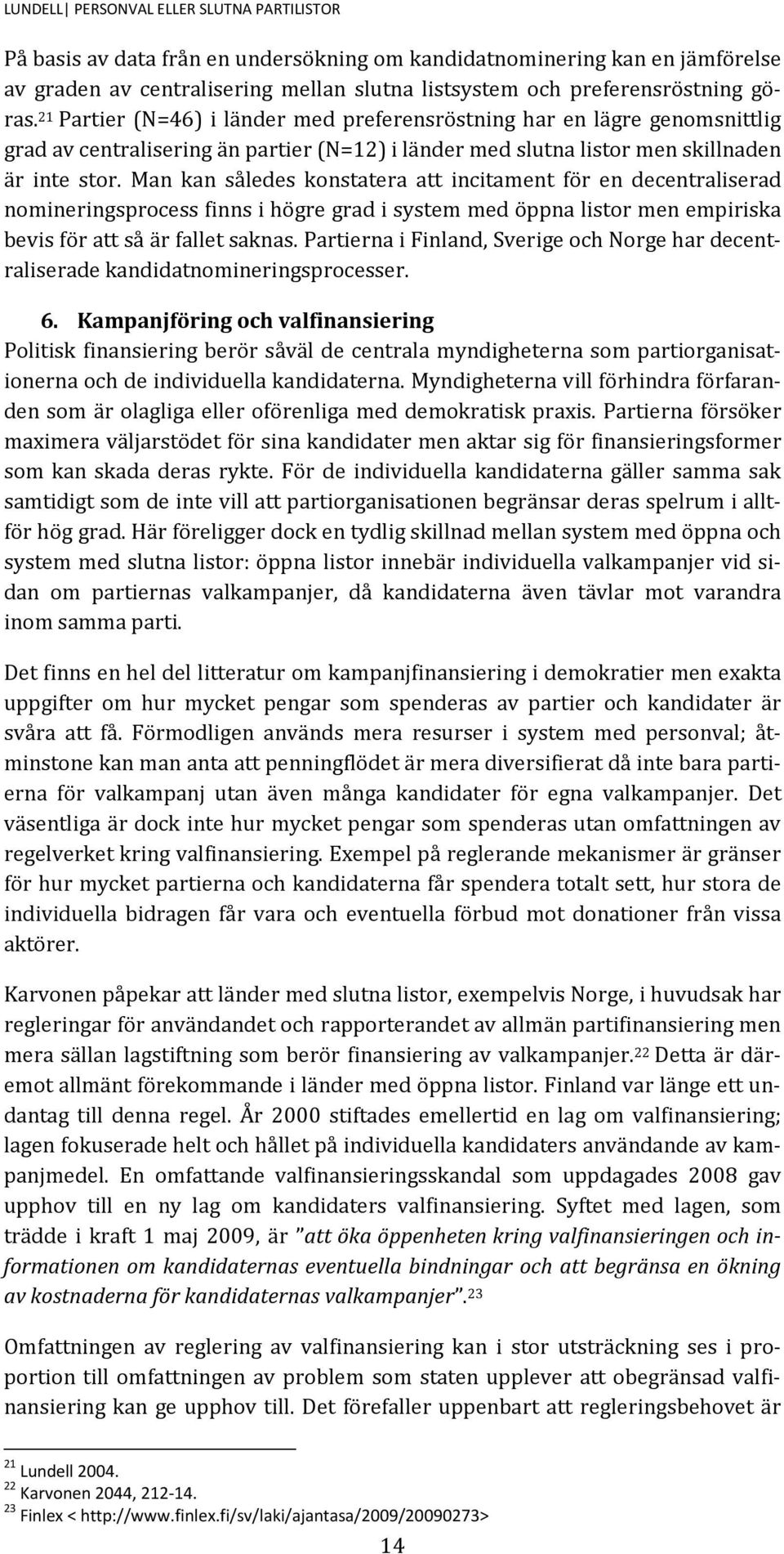 Man kan således konstatera att incitament för en decentraliserad nomineringsprocess finns i högre grad i system med öppna listor men empiriska bevis för att så är fallet saknas.