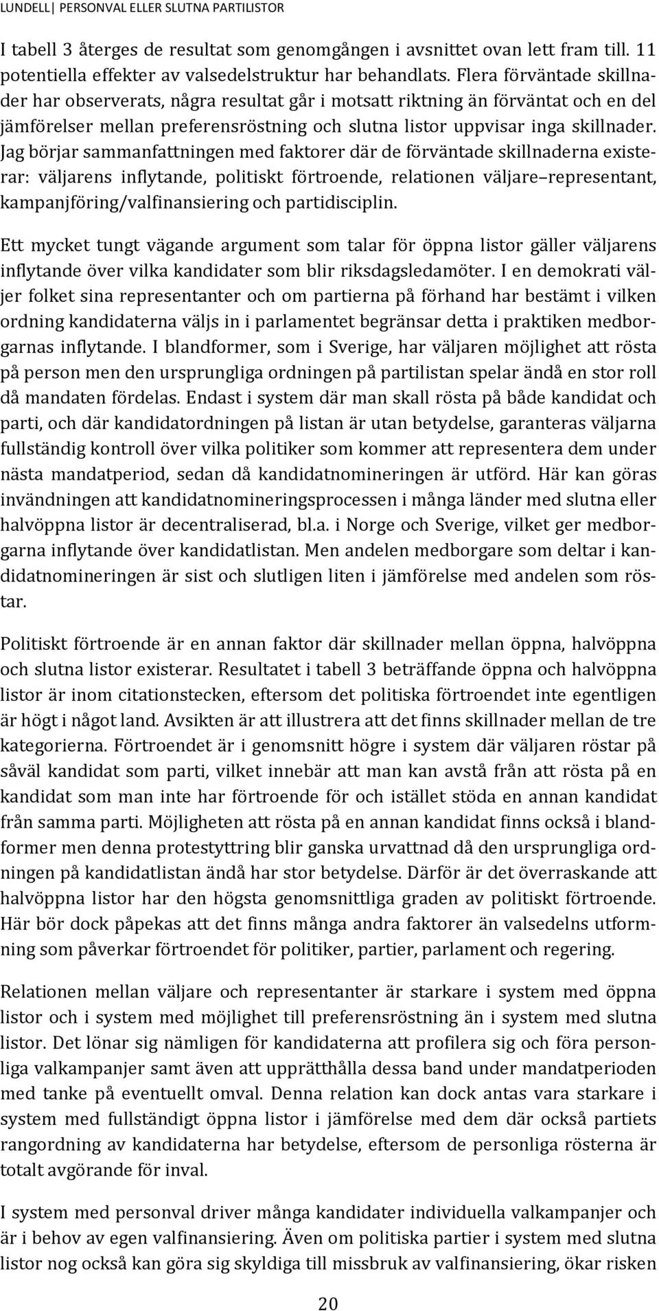 Jag börjar sammanfattningen med faktorer där de förväntade skillnaderna existerar: väljarens inflytande, politiskt förtroende, relationen väljare representant, kampanjföring/valfinansiering och