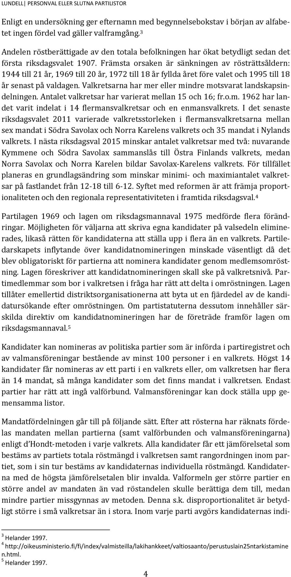 Främsta orsaken är sänkningen av rösträttsåldern: 1944 till 21 år, 1969 till 20 år, 1972 till 18 år fyllda året före valet och 1995 till 18 år senast på valdagen.