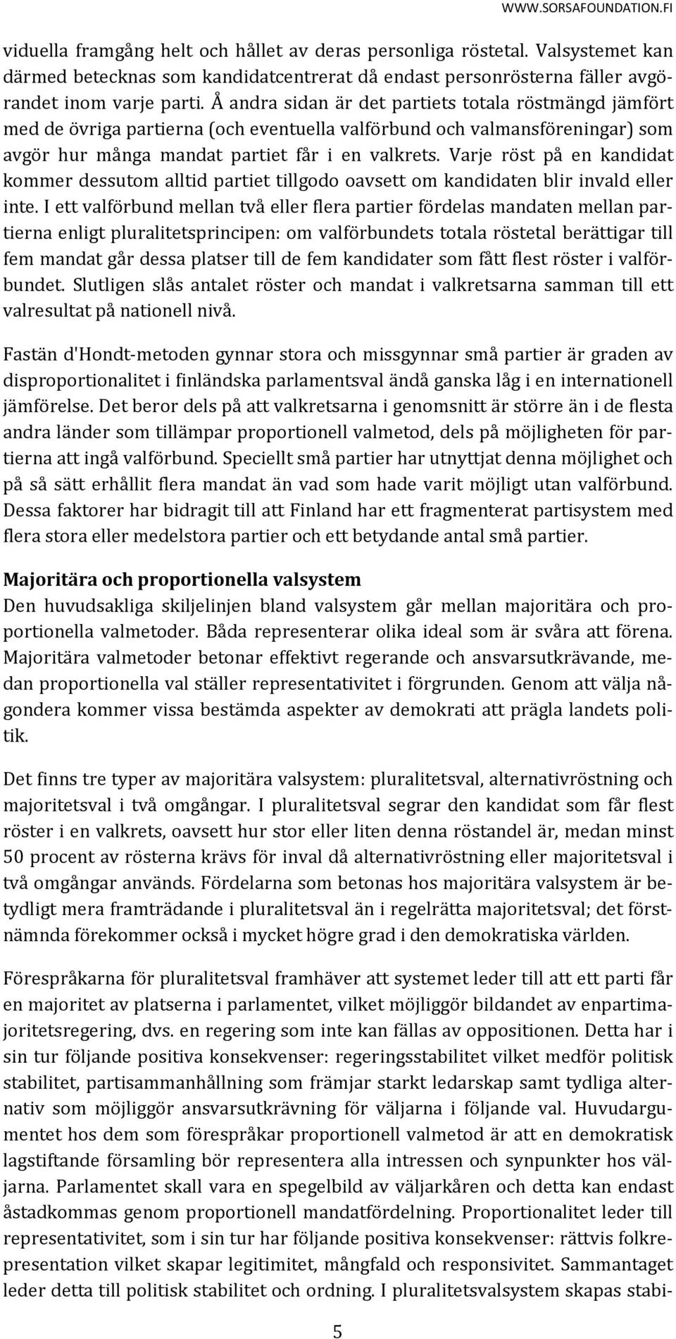 Å andra sidan är det partiets totala röstmängd jämfört med de övriga partierna (och eventuella valförbund och valmansföreningar) som avgör hur många mandat partiet får i en valkrets.