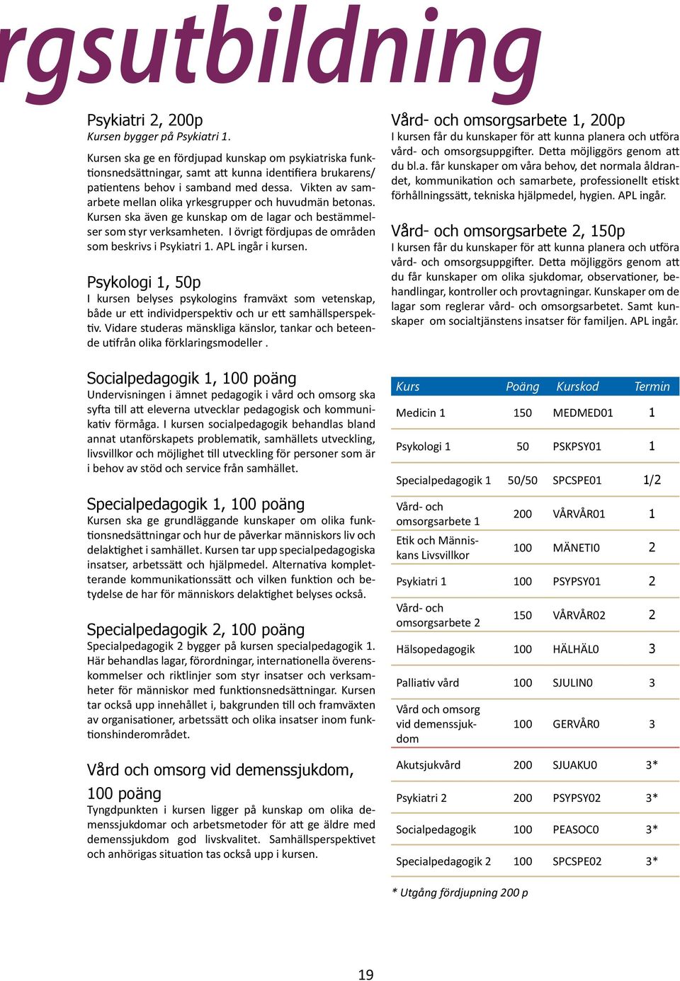 Vikten av samarbete mellan olika yrkesgrupper och huvudmän betonas. Kursen ska även ge kunskap om de lagar och bestämmelser som styr verksamheten.