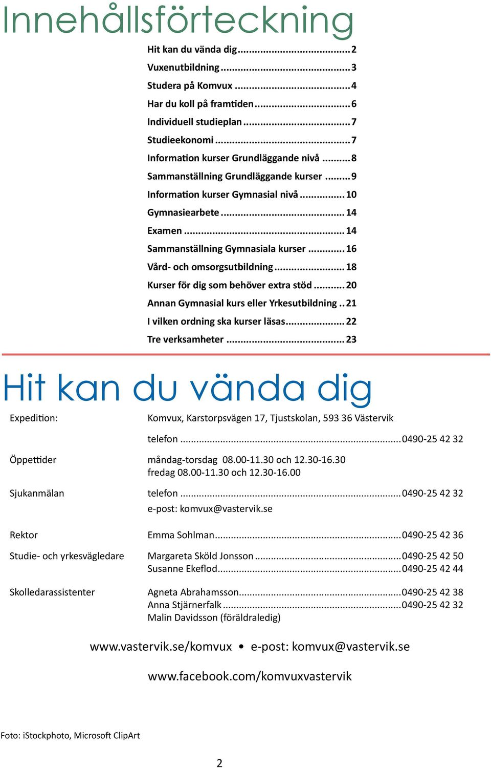 ..18 Kurser för dig som behöver extra stöd...20 Annan Gymnasial kurs eller Yrkesutbildning...21 I vilken ordning ska kurser läsas...22 Tre verksamheter.