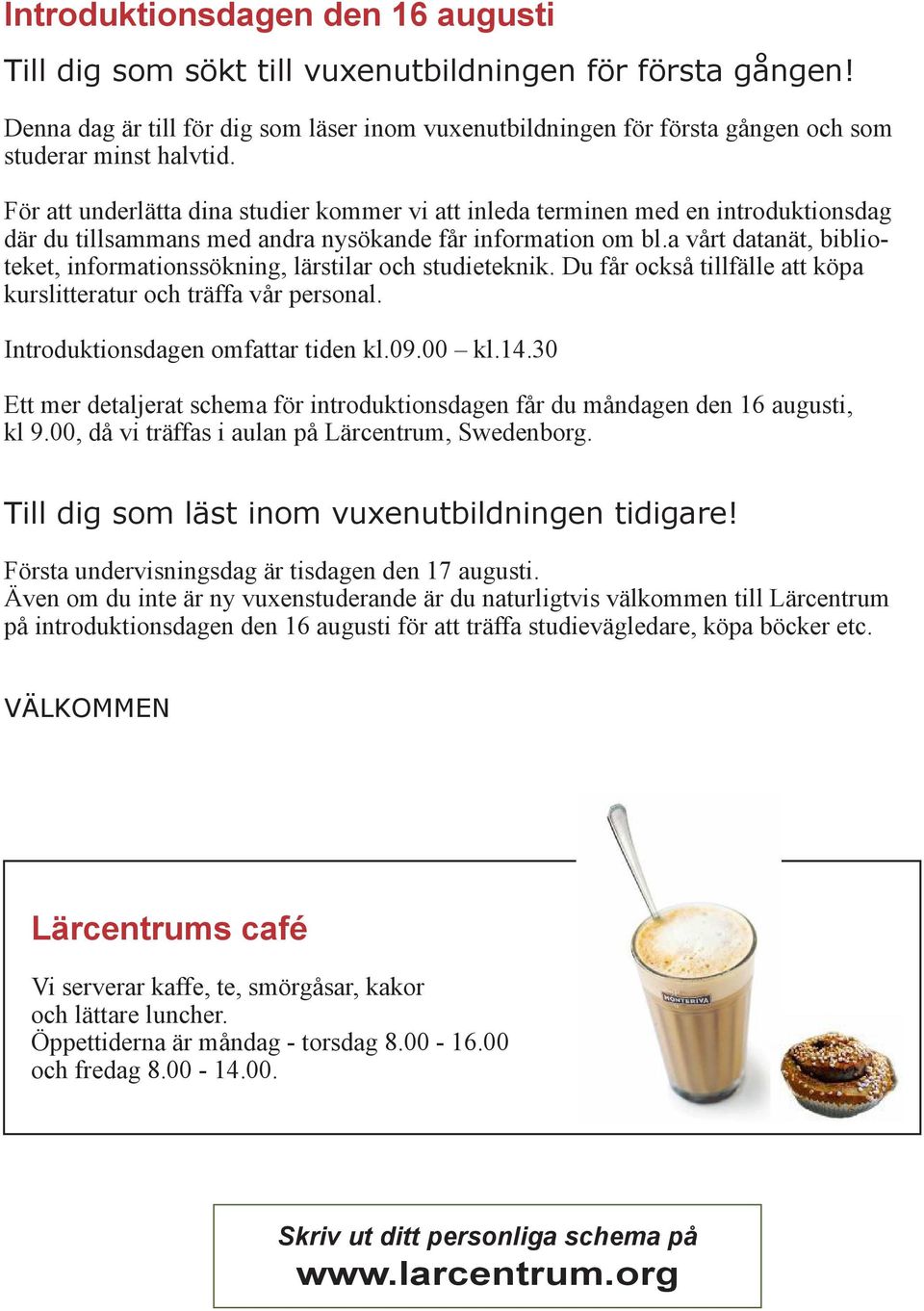 För att underlätta dina studier kommer vi att inleda terminen med en introduktionsdag där du tillsammans med andra nysökande får information om bl.