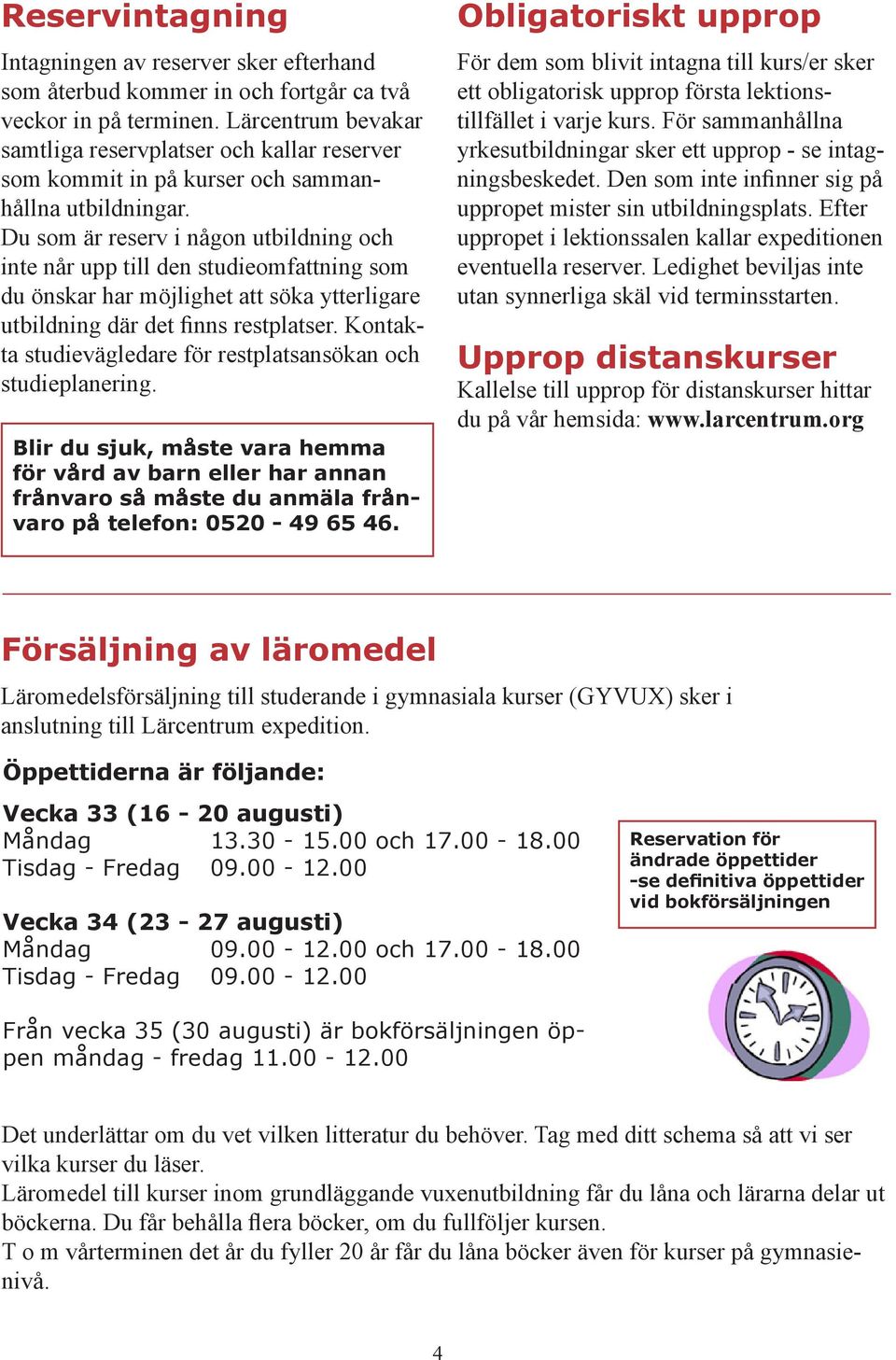 Du som är reserv i någon utbildning och inte når upp till den studieomfattning som du önskar har möjlighet att söka ytterligare utbildning där det finns restplatser.