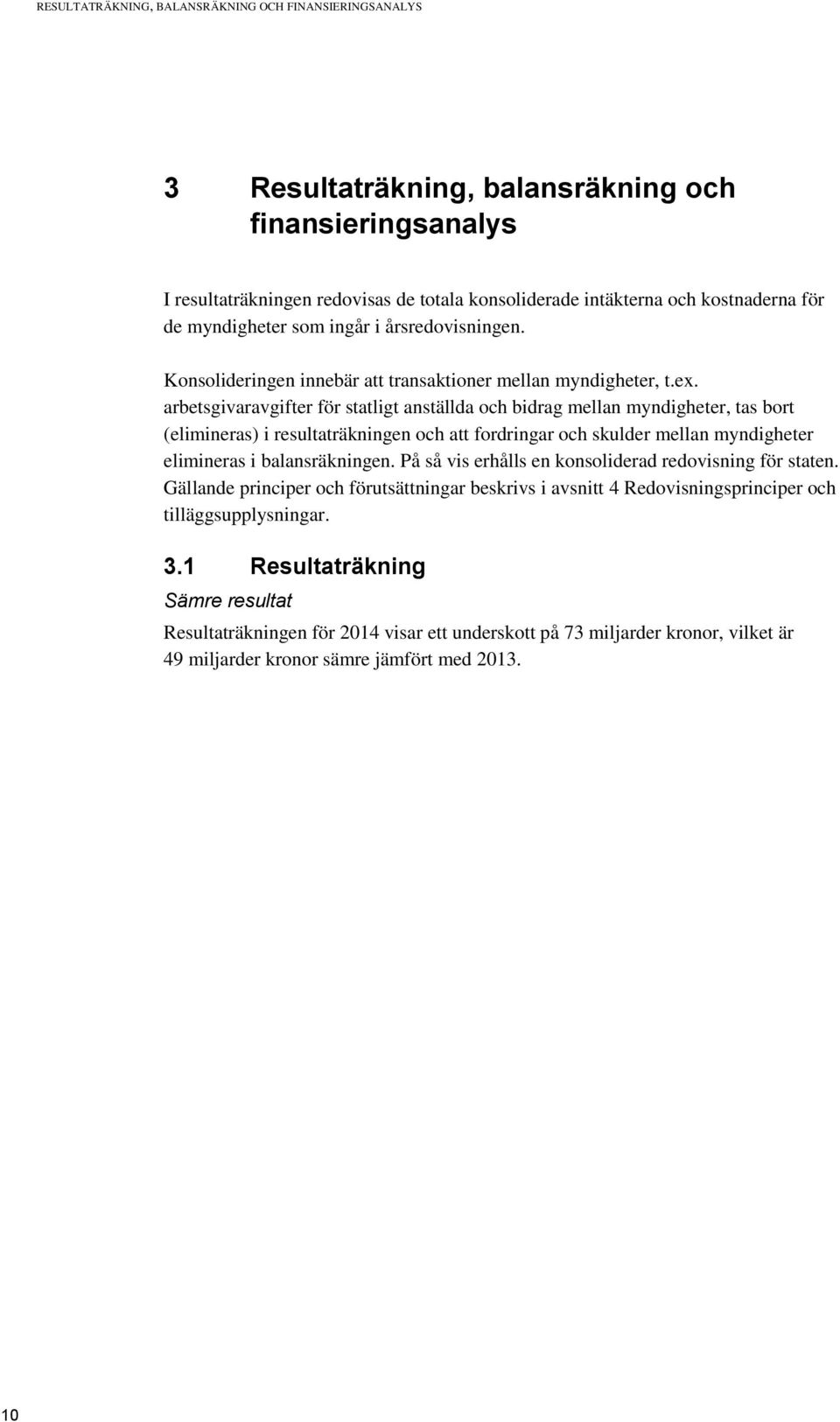 arbetsgivaravgifter för statligt anställda och bidrag mellan myndigheter, tas bort (elimineras) i resultaträkningen och att fordringar och skulder mellan myndigheter elimineras i balansräkningen.