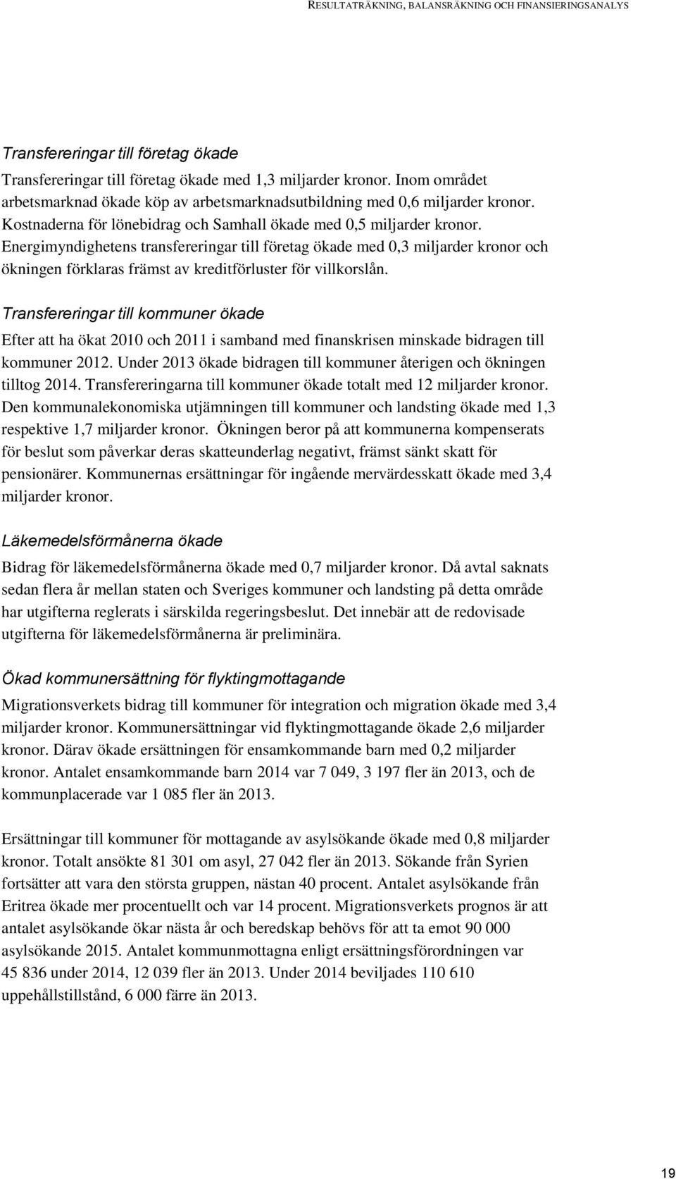 Energimyndighetens transfereringar till företag ökade med 0,3 miljarder kronor och ökningen förklaras främst av kreditförluster för villkorslån.