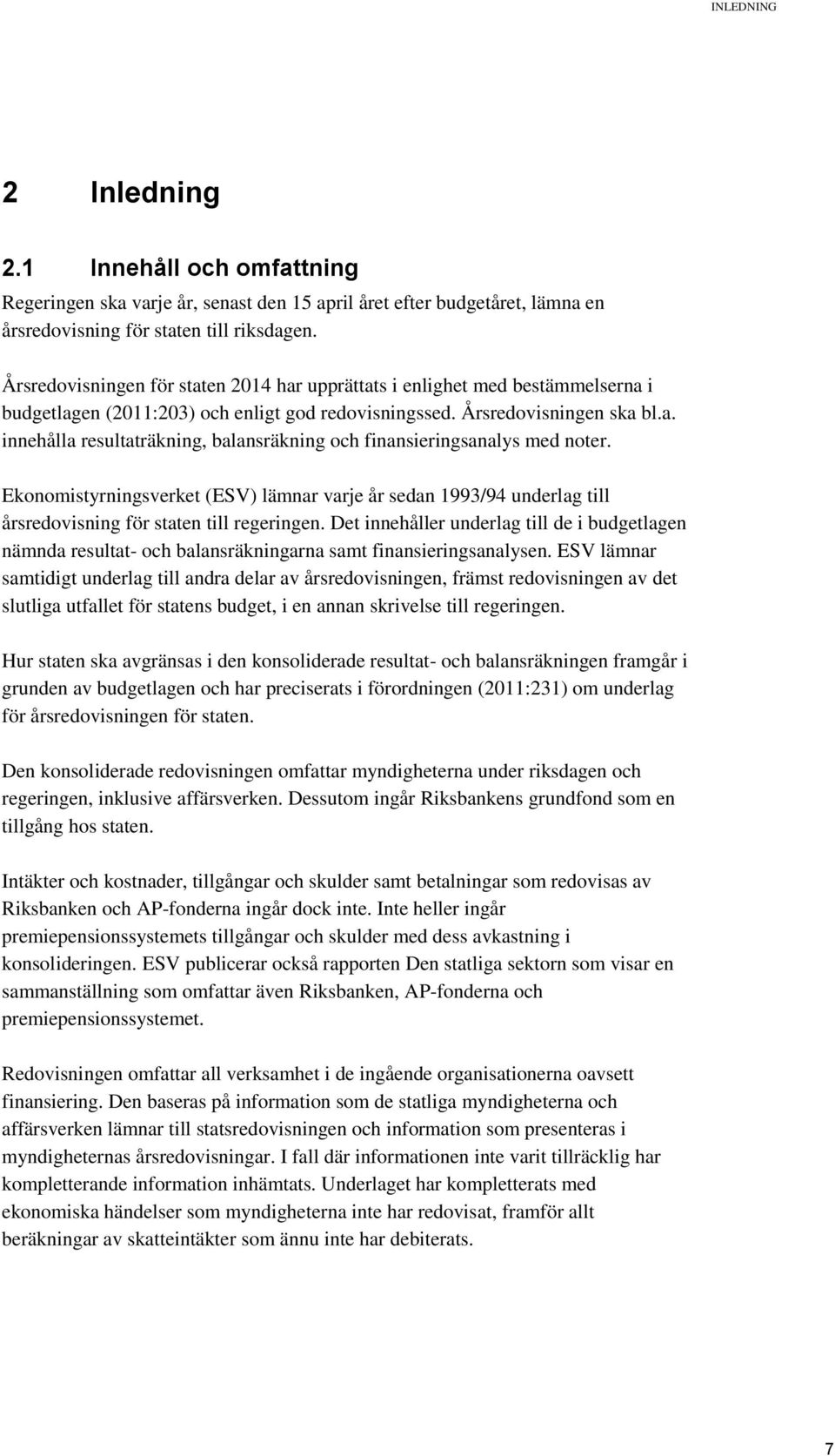 Ekonomistyrningsverket (ESV) lämnar varje år sedan 1993/94 underlag till årsredovisning för staten till regeringen.