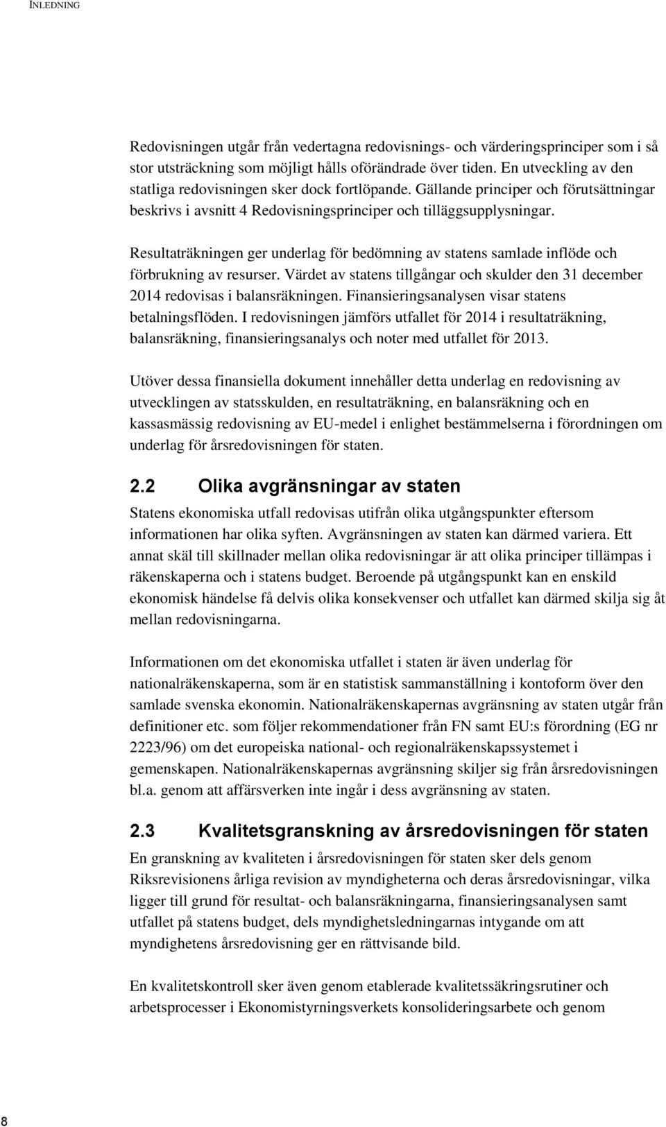 Resultaträkningen ger underlag för bedömning av statens samlade inflöde och förbrukning av resurser. Värdet av statens tillgångar och skulder den 31 december 2014 redovisas i balansräkningen.