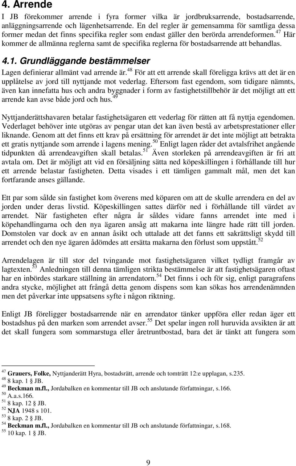 47 Här kommer de allmänna reglerna samt de specifika reglerna för bostadsarrende att behandlas. 4.1. Grundläggande bestämmelser Lagen definierar allmänt vad arrende är.