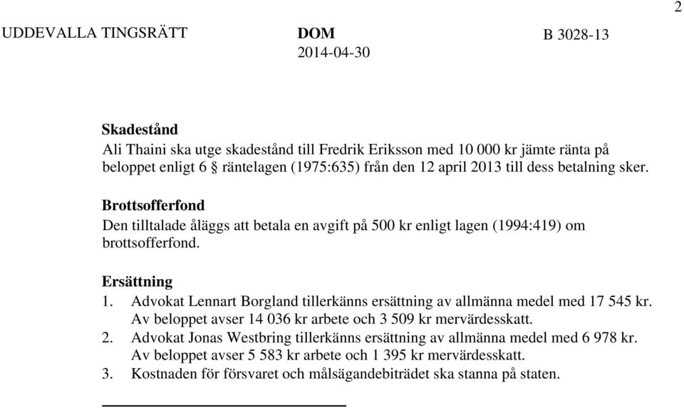 Advokat Lennart Borgland tillerkänns ersättning av allmänna medel med 17 545 kr. Av beloppet avser 14 036 kr arbete och 3 509 kr mervärdesskatt. 2.