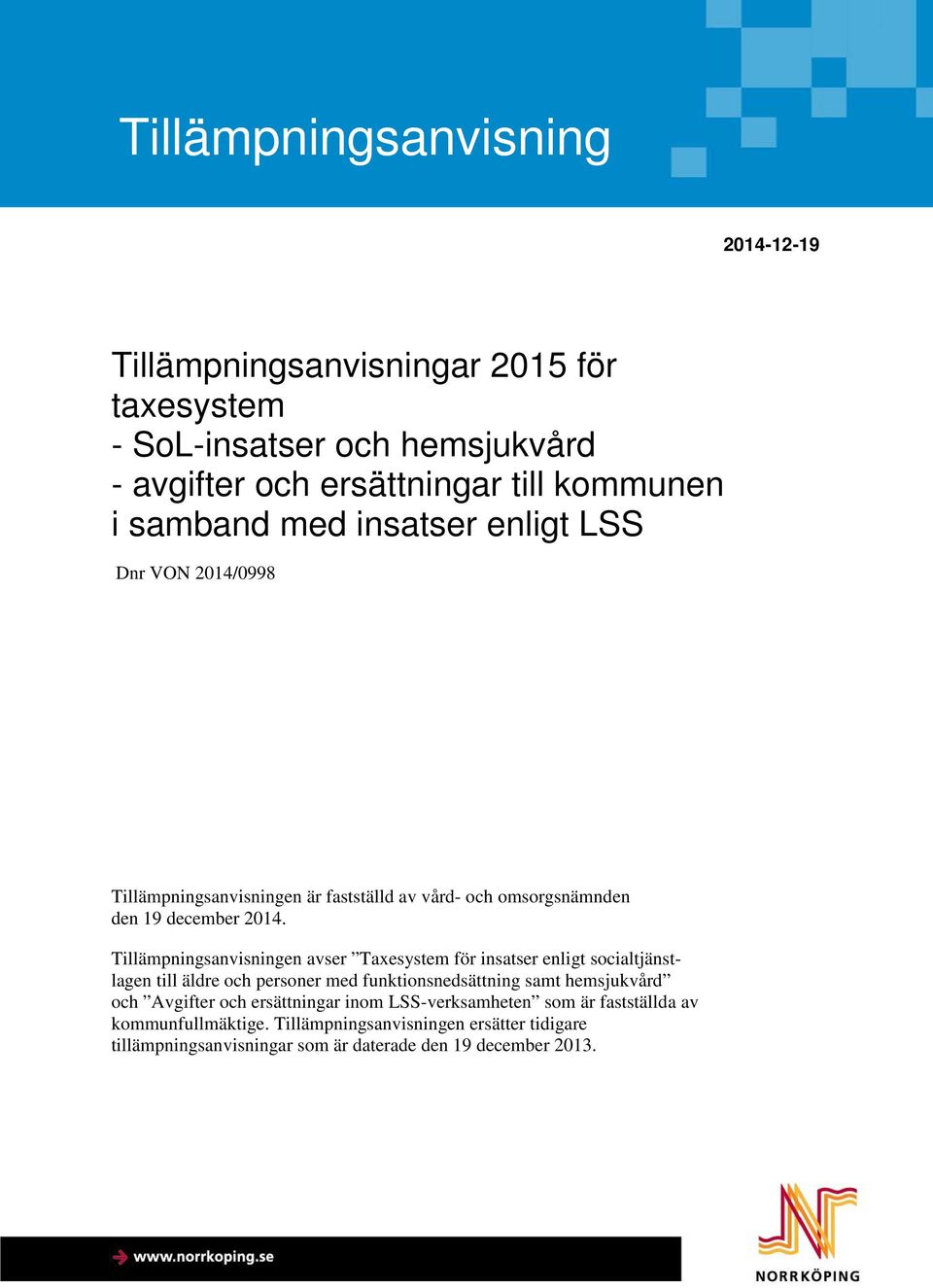 Tillämpningsanvisningen avser Taxesystem för insatser enligt socialtjänstlagen till äldre och personer med funktionsnedsättning samt hemsjukvård och Avgifter