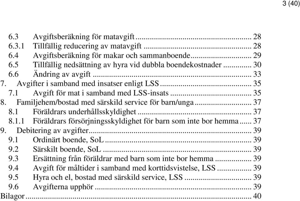 Familjehem/bostad med särskild service för barn/unga... 37 8.1 Föräldrars underhållsskyldighet... 37 8.1.1 Föräldrars försörjningsskyldighet för barn som inte bor hemma... 37 9.