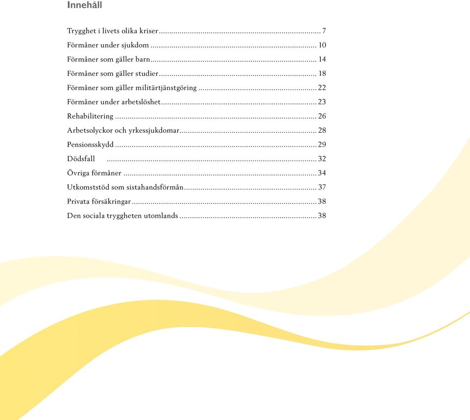 .. 22 Förmåner under arbetslöshet... 23 Rehabilitering... 26 Arbetsolyckor och yrkessjukdomar.