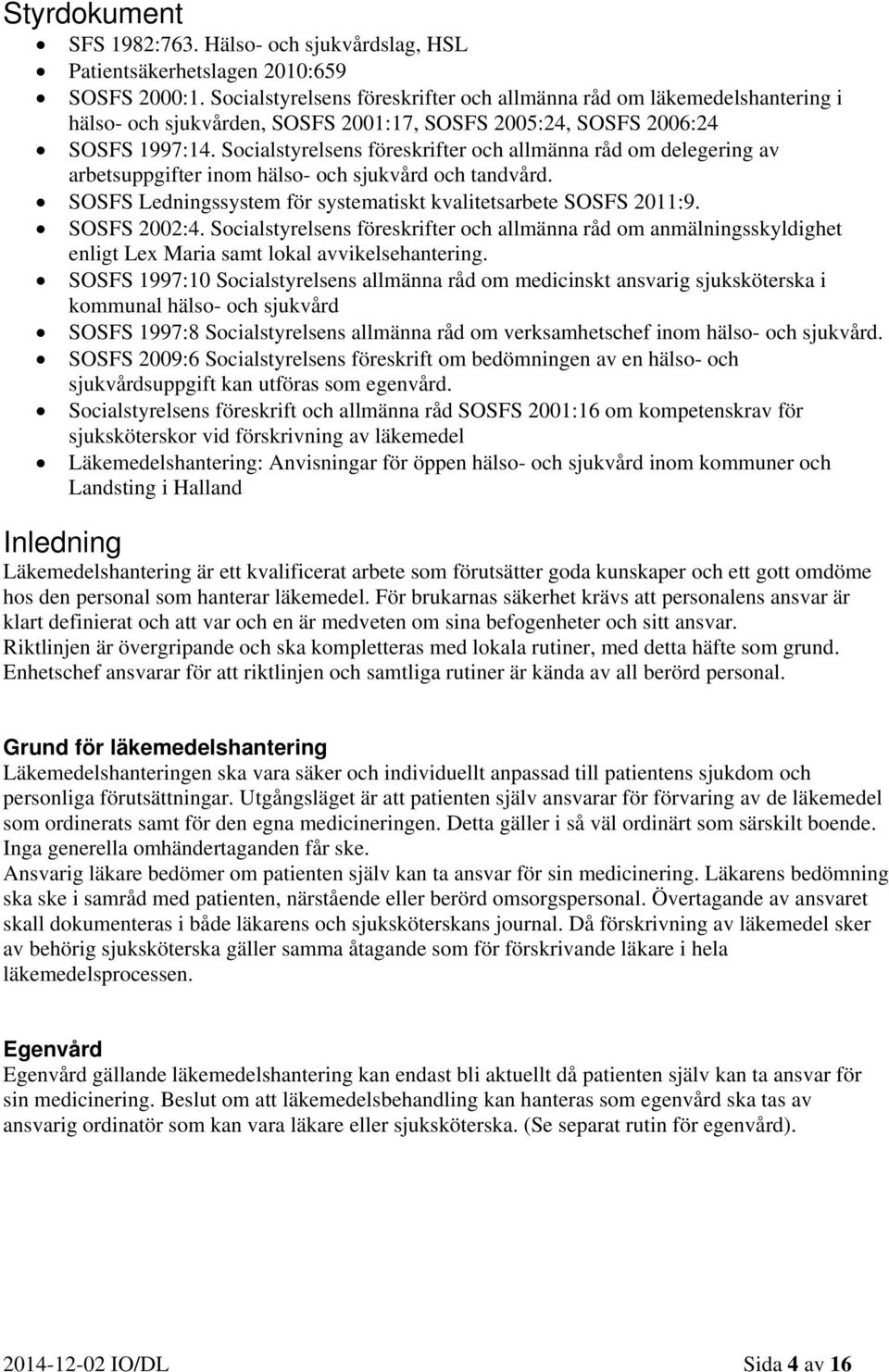 Socialstyrelsens föreskrifter och allmänna råd om delegering av arbetsuppgifter inom hälso- och sjukvård och tandvård. SOSFS Ledningssystem för systematiskt kvalitetsarbete SOSFS 2011:9. SOSFS 2002:4.