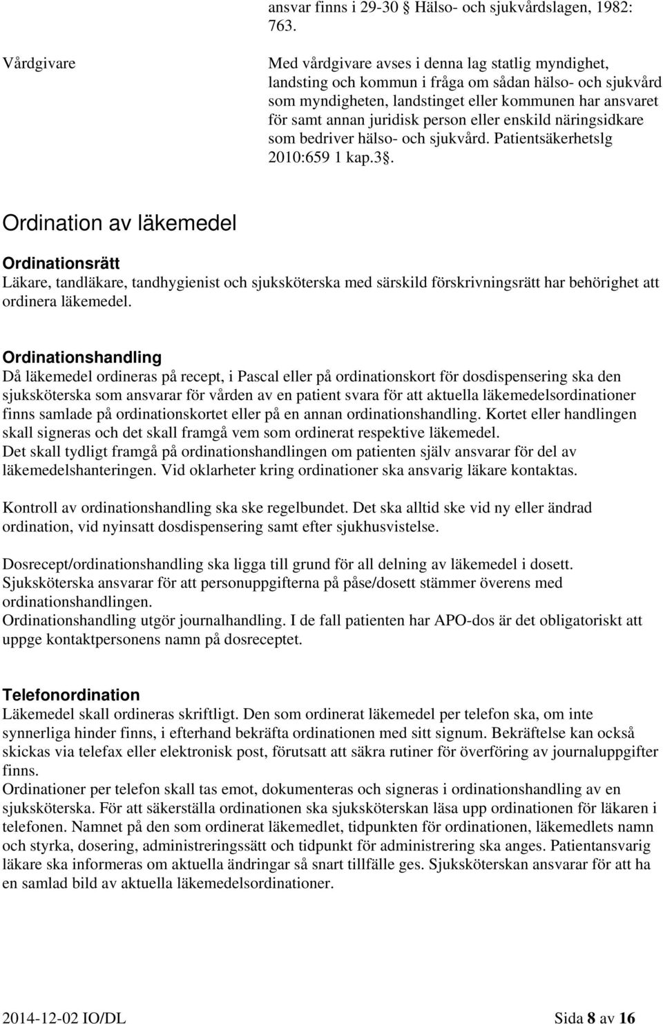 juridisk person eller enskild näringsidkare som bedriver hälso- och sjukvård. Patientsäkerhetslg 2010:659 1 kap.3.