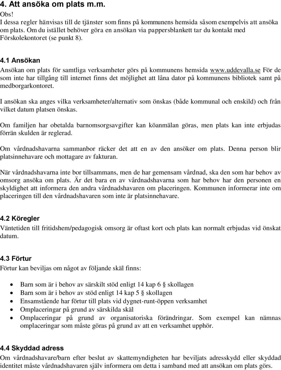 uddevalla.se För de som inte har tillgång till internet finns det möjlighet att låna dator på kommunens bibliotek samt på medborgarkontoret.