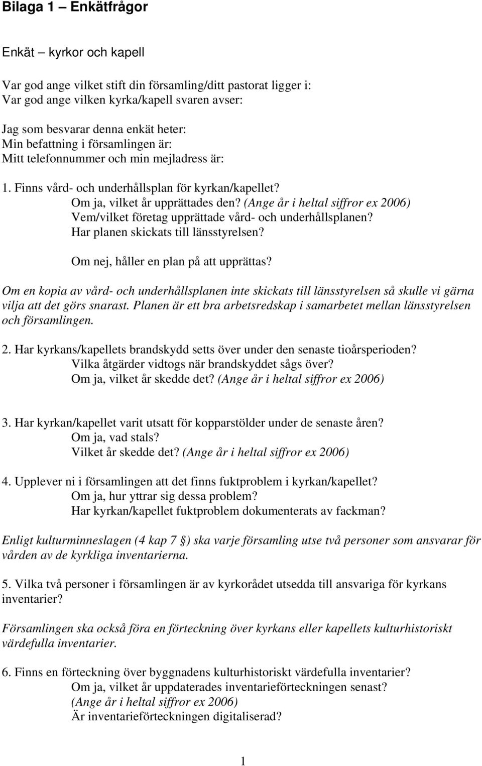 (Ange år i heltal siffror ex 2006) Vem/vilket företag upprättade vård- och underhållsplanen? Har planen skickats till länsstyrelsen? Om nej, håller en plan på att upprättas?