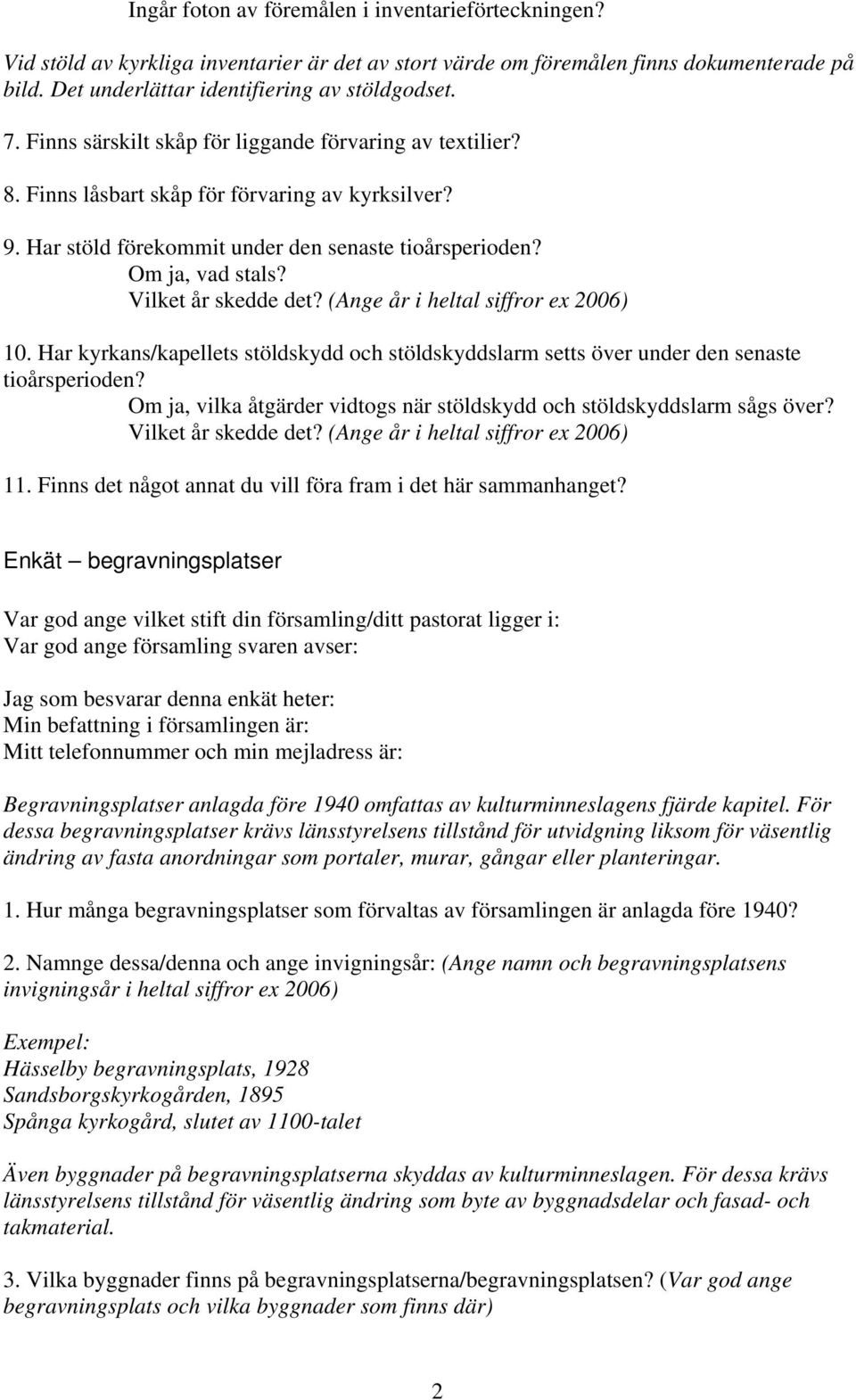 Vilket år skedde det? (Ange år i heltal siffror ex 2006) 10. Har kyrkans/kapellets stöldskydd och stöldskyddslarm setts över under den senaste tioårsperioden?