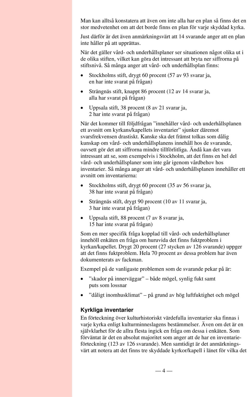 När det gäller vård- och underhållsplaner ser situationen något olika ut i de olika stiften, vilket kan göra det intressant att bryta ner siffrorna på stiftsnivå.