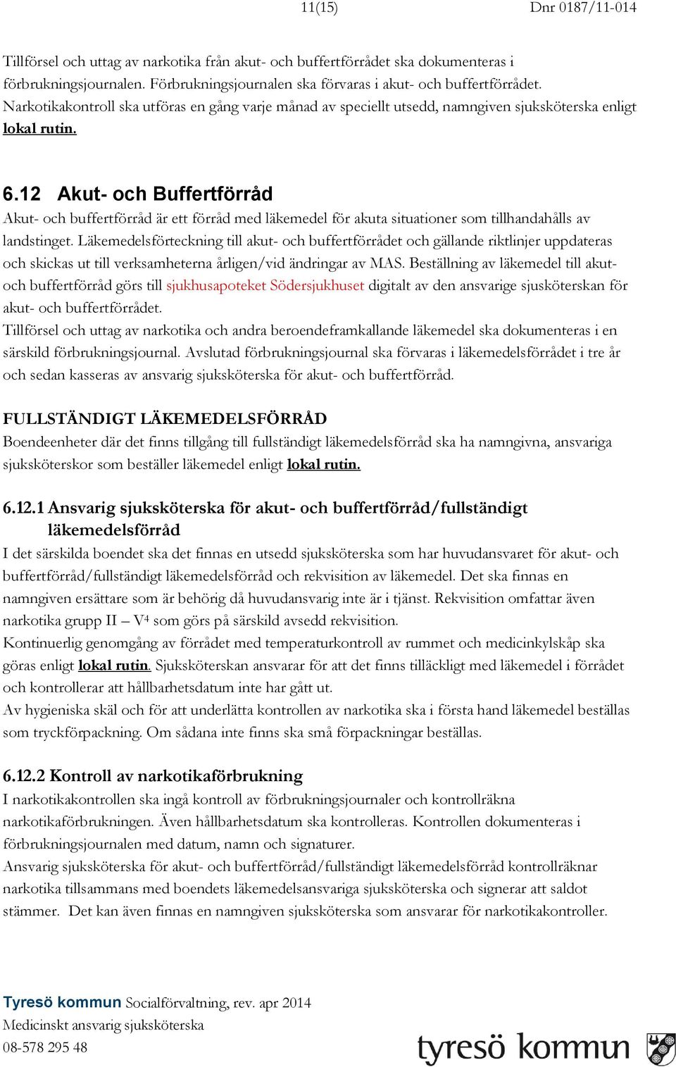 12 Akut- och Buffertförråd Akut- och buffertförråd är ett förråd med läkemedel för akuta situationer som tillhandahålls av landstinget.