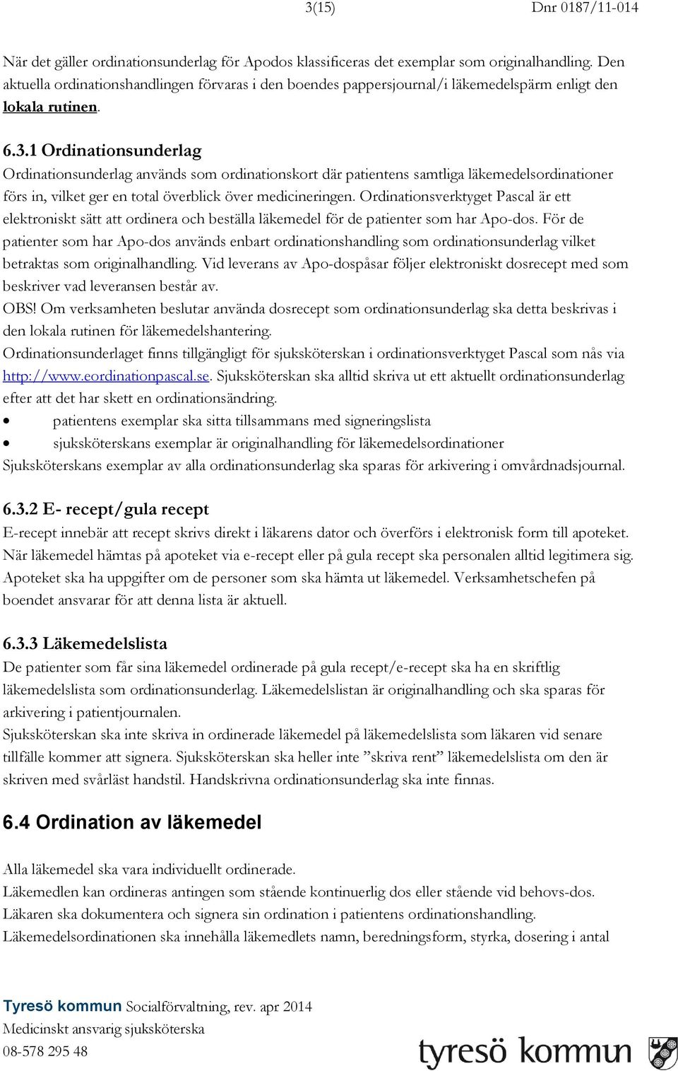 1 Ordinationsunderlag Ordinationsunderlag används som ordinationskort där patientens samtliga läkemedelsordinationer förs in, vilket ger en total överblick över medicineringen.