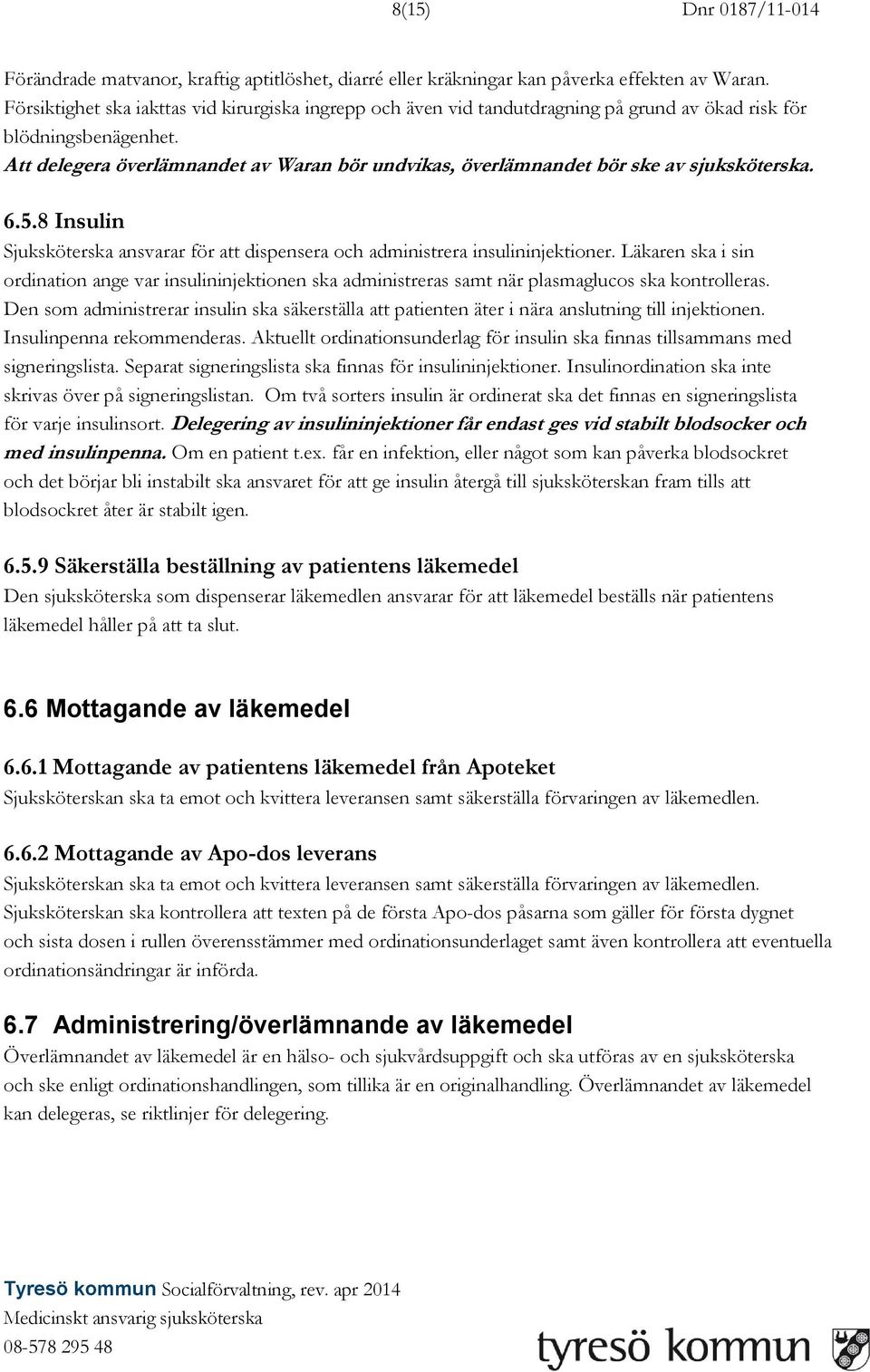 Att delegera överlämnandet av Waran bör undvikas, överlämnandet bör ske av sjuksköterska. 6.5.8 Insulin Sjuksköterska ansvarar för att dispensera och administrera insulininjektioner.