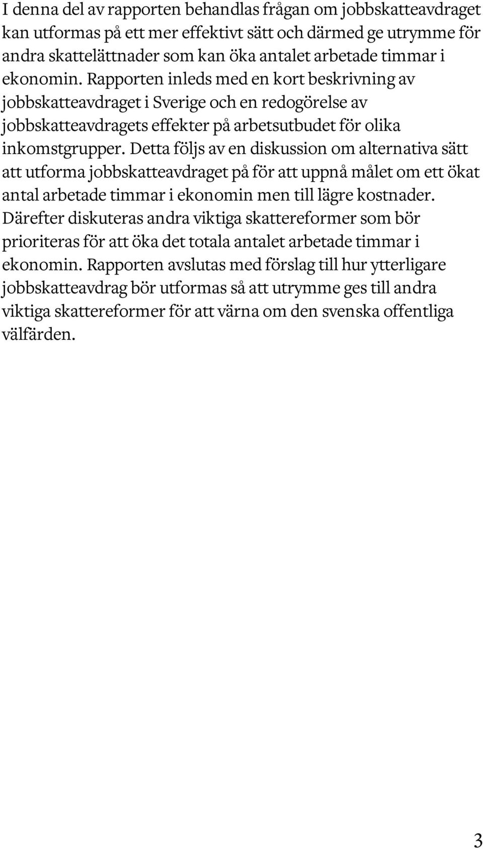 Detta följs av en diskussion om alternativa sätt att utforma jobbskatteavdraget på för att uppnå målet om ett ökat antal arbetade timmar i ekonomin men till lägre kostnader.