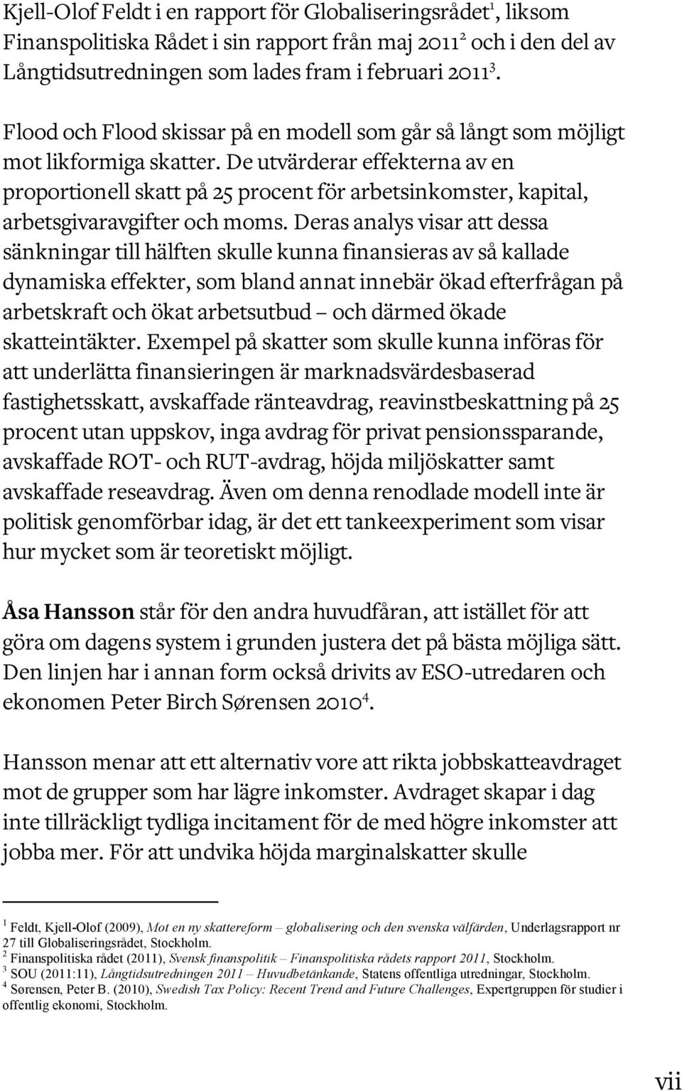 De utvärderar effekterna av en proportionell skatt på 25 procent för arbetsinkomster, kapital, arbetsgivaravgifter och moms.