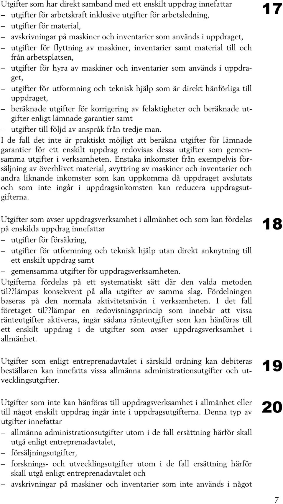 utformning och teknisk hjälp som är direkt hänförliga till uppdraget, beräknade utgifter för korrigering av felaktigheter och beräknade utgifter enligt lämnade garantier samt utgifter till följd av