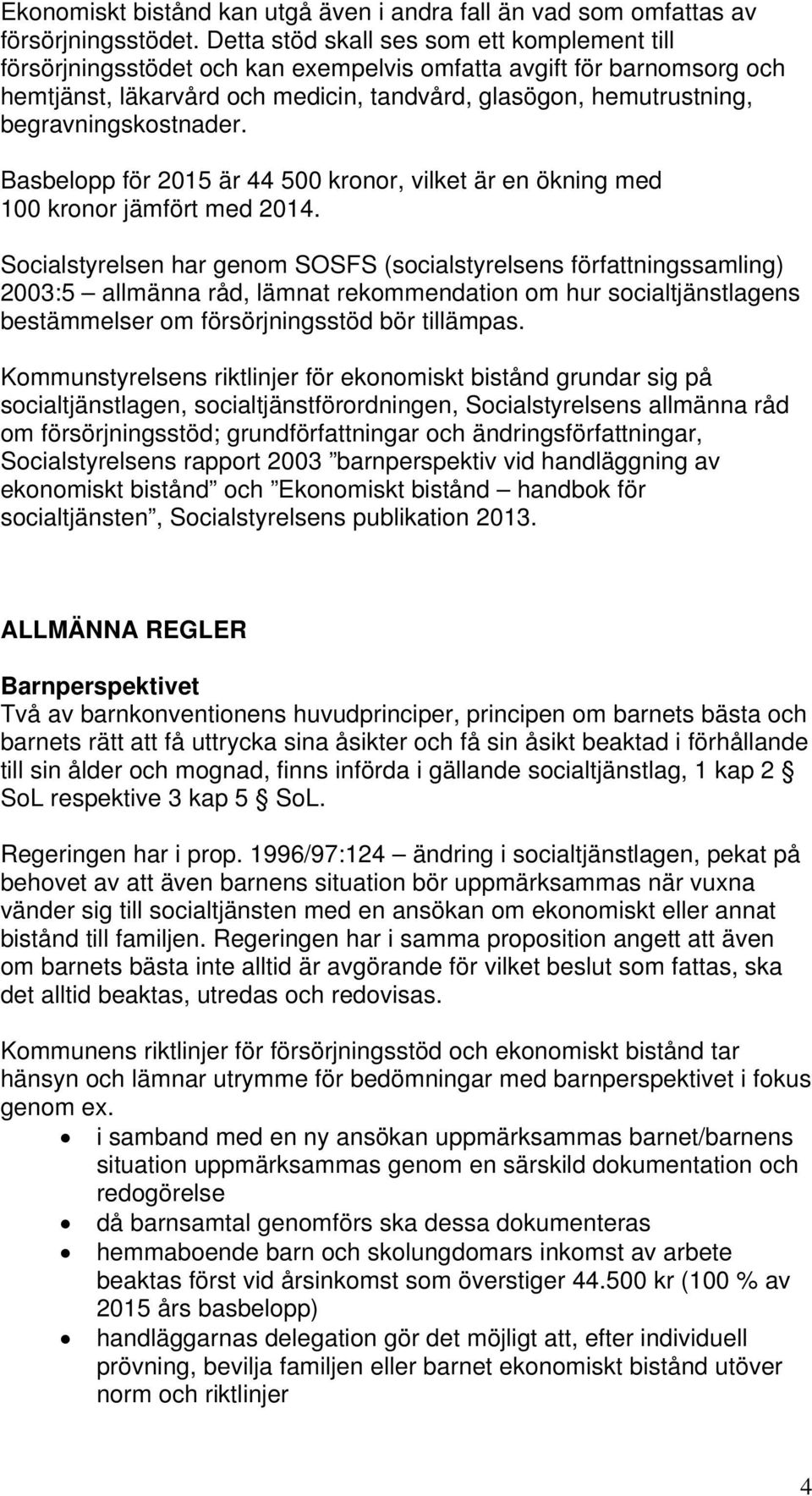 begravningskostnader. Basbelopp för 2015 är 44 500 kronor, vilket är en ökning med 100 kronor jämfört med 2014.