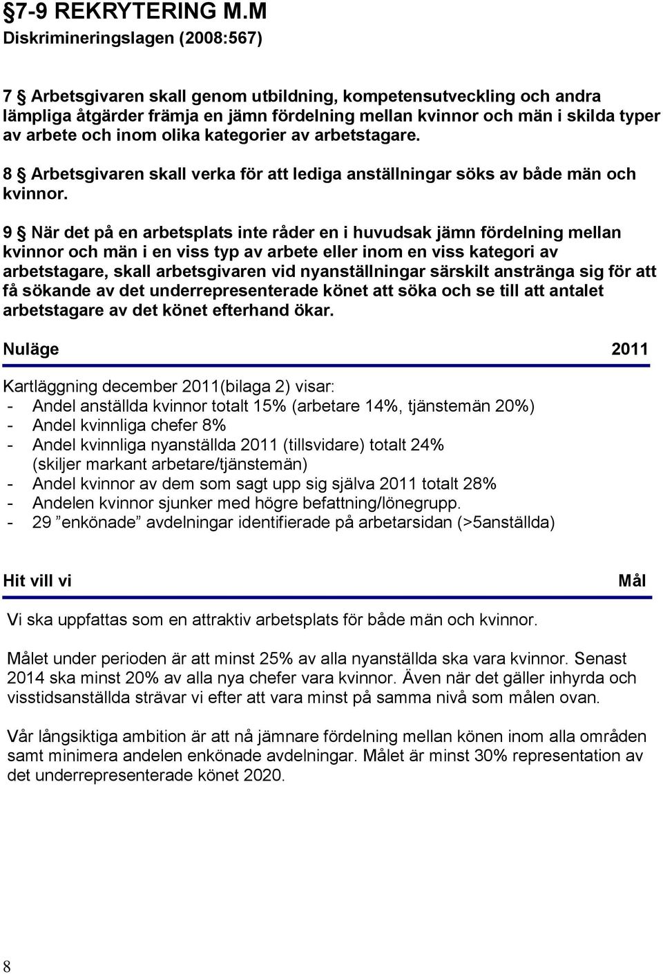 inom olika kategorier av arbetstagare. 8 Arbetsgivaren skall verka för att lediga anställningar söks av både män och kvinnor.