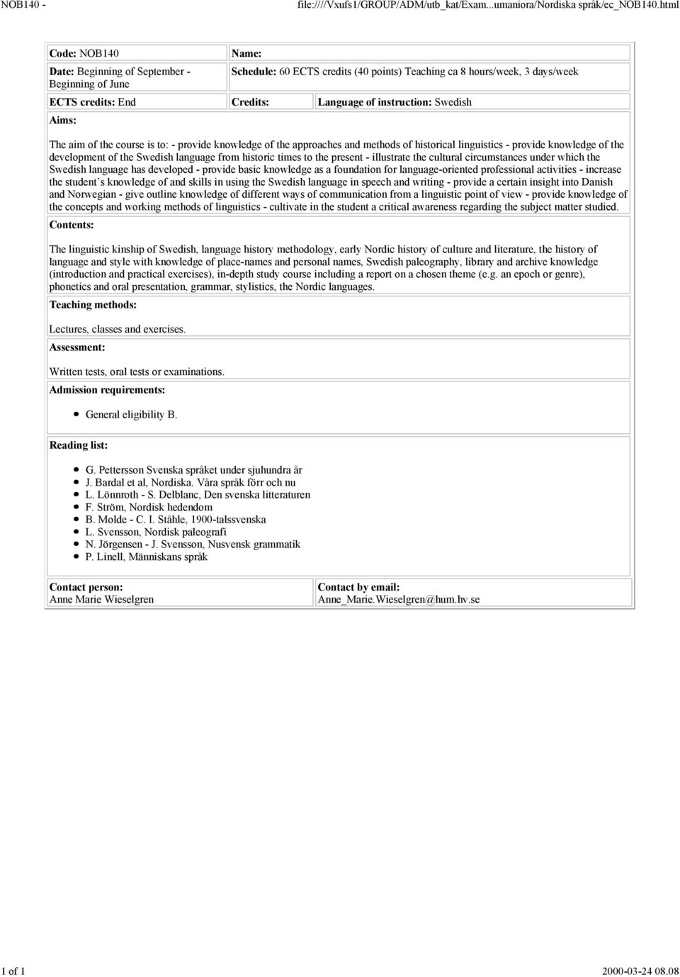 instruction: Swedish Aims: The aim of the course is to: - provide knowledge of the approaches and methods of historical linguistics - provide knowledge of the development of the Swedish language from