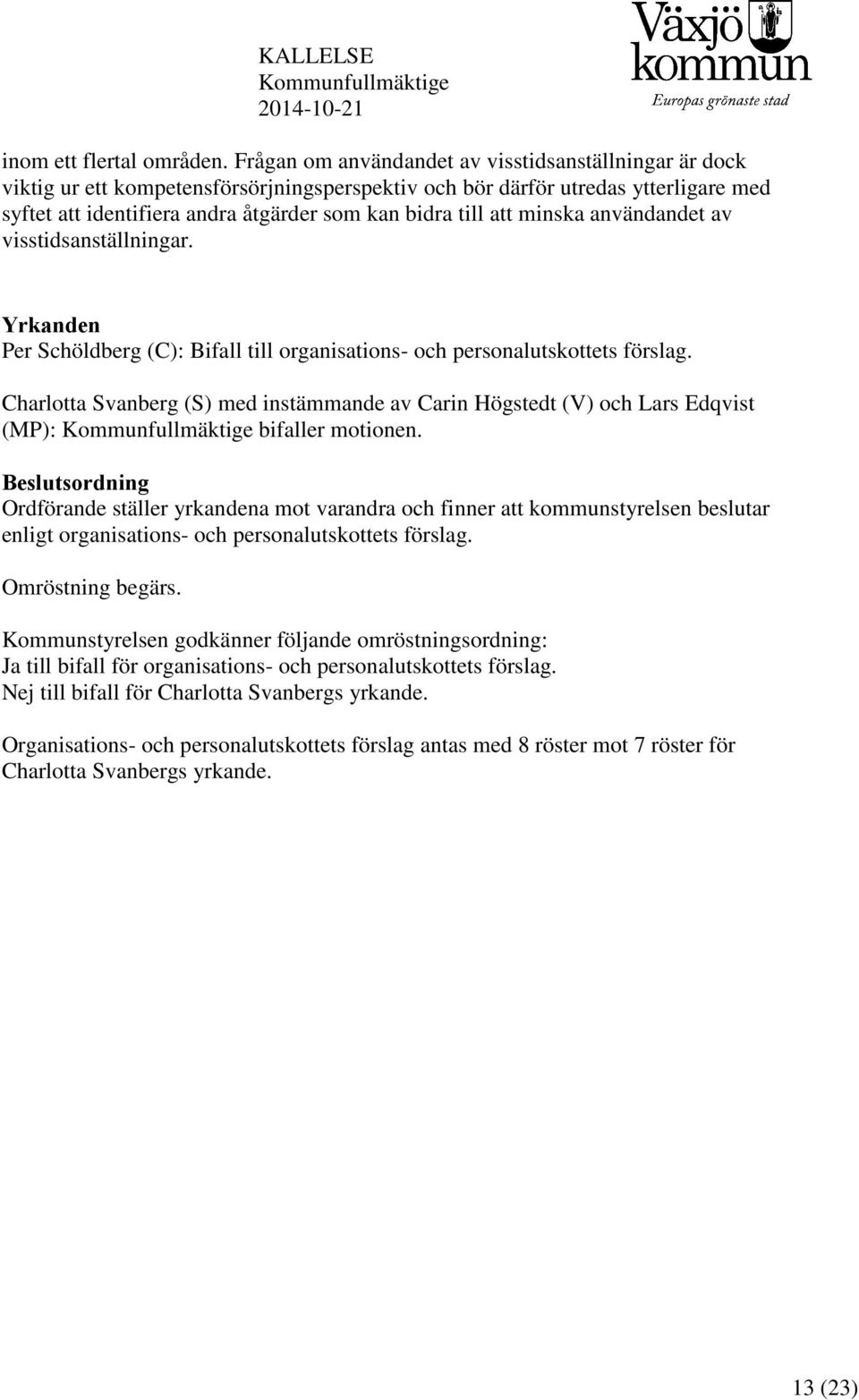 att minska användandet av visstidsanställningar. Yrkanden Per Schöldberg (C): Bifall till organisations- och personalutskottets förslag.