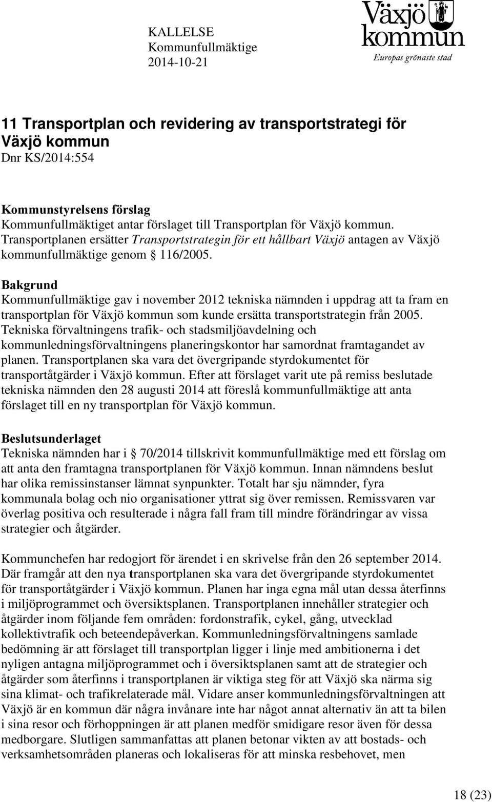 Bakgrund Kommunfullmäktige gav i november 2012 tekniska nämnden i uppdrag att ta fram en transportplan för Växjö kommun som kunde ersätta transportstrategin från 2005.