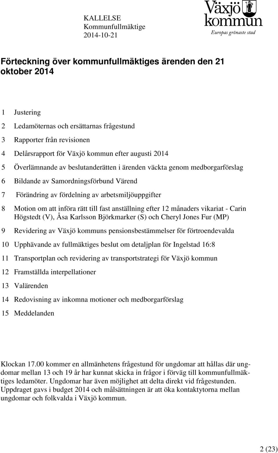 arbetsmiljöuppgifter 8 Motion om att införa rätt till fast anställning efter 12 månaders vikariat - Carin Högstedt (V), Åsa Karlsson Björkmarker (S) och Cheryl Jones Fur (MP) 9 Revidering av Växjö