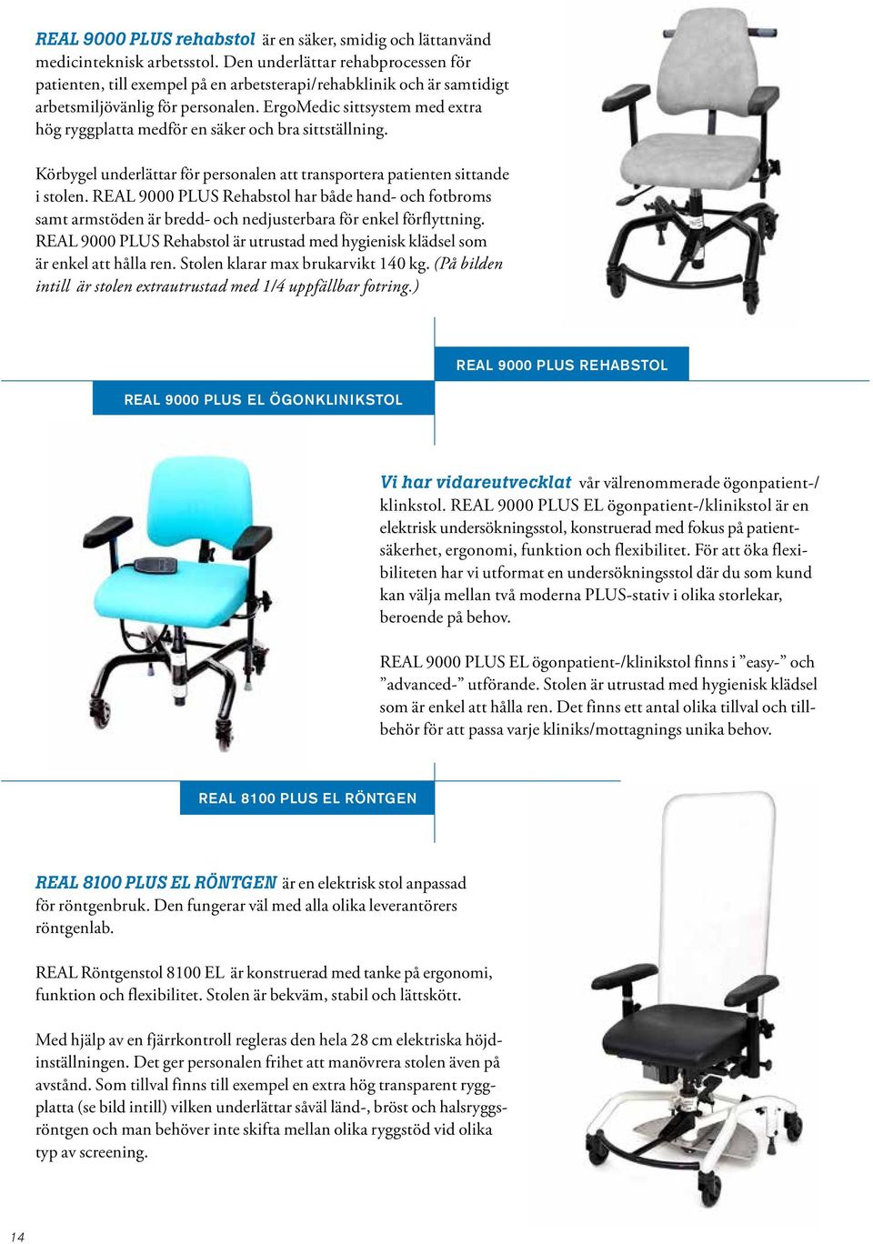 ErgoMedic sittsystem med extra hög ryggplatta medför en säker och bra sittställning. Körbygel underlättar för personalen att transportera patienten sittande i stolen.