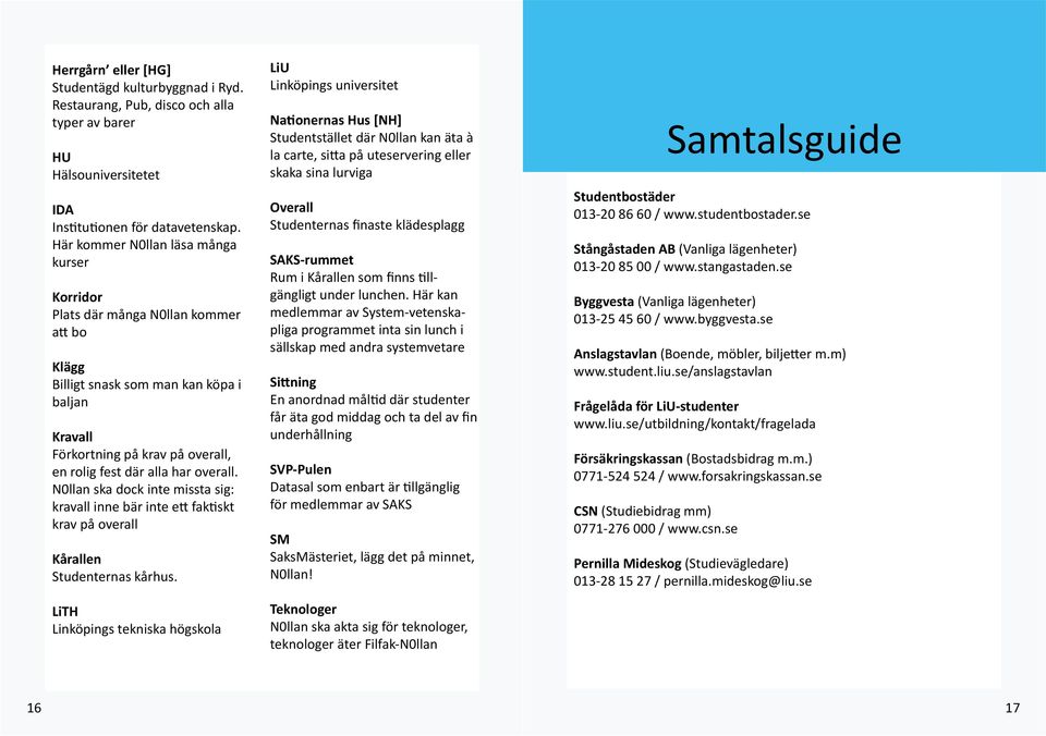 overall. N0llan ska dock inte missta sig: kravall inne bär inte ett faktiskt krav på overall Kårallen Studenternas kårhus.