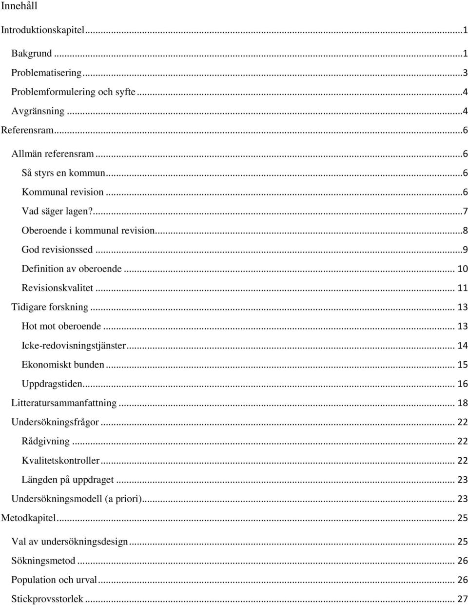 .. 13 Hot mot oberoende... 13 Icke-redovisningstjänster... 14 Ekonomiskt bunden... 15 Uppdragstiden... 16 Litteratursammanfattning... 18 Undersökningsfrågor... 22 Rådgivning.