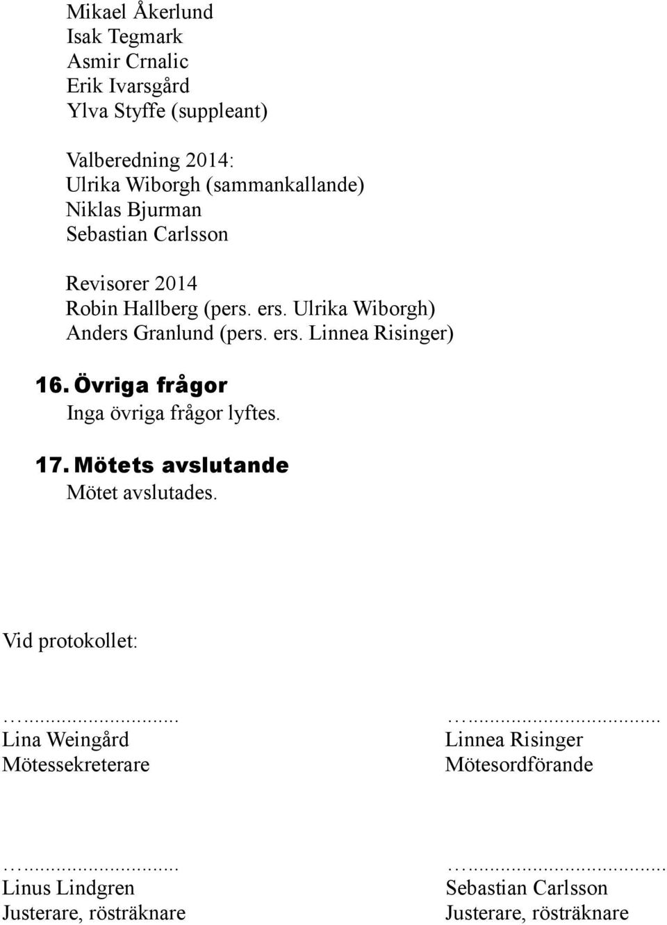 ers. Linnea Risinger) 16. Övriga frågor Inga övriga frågor lyftes. 17. Mötets avslutande Mötet avslutades. Vid protokollet:.