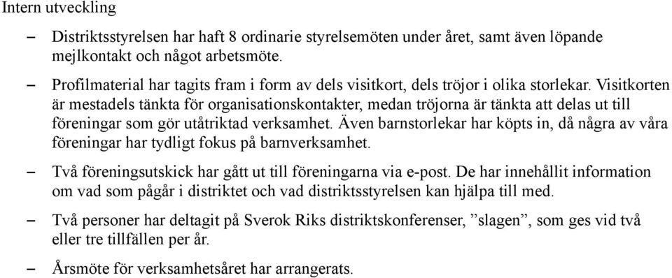 Visitkorten är mestadels tänkta för organisationskontakter, medan tröjorna är tänkta att delas ut till föreningar som gör utåtriktad verksamhet.