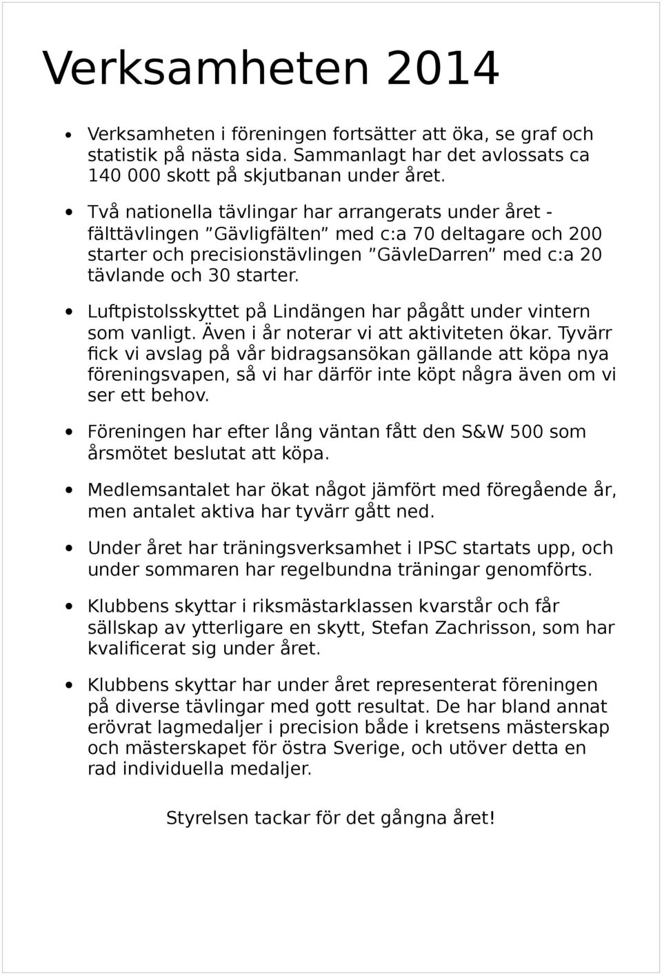 Luftpistolsskyttet på Lindängen har pågått under vintern som vanligt. Även i år noterar vi att aktiviteten ökar.