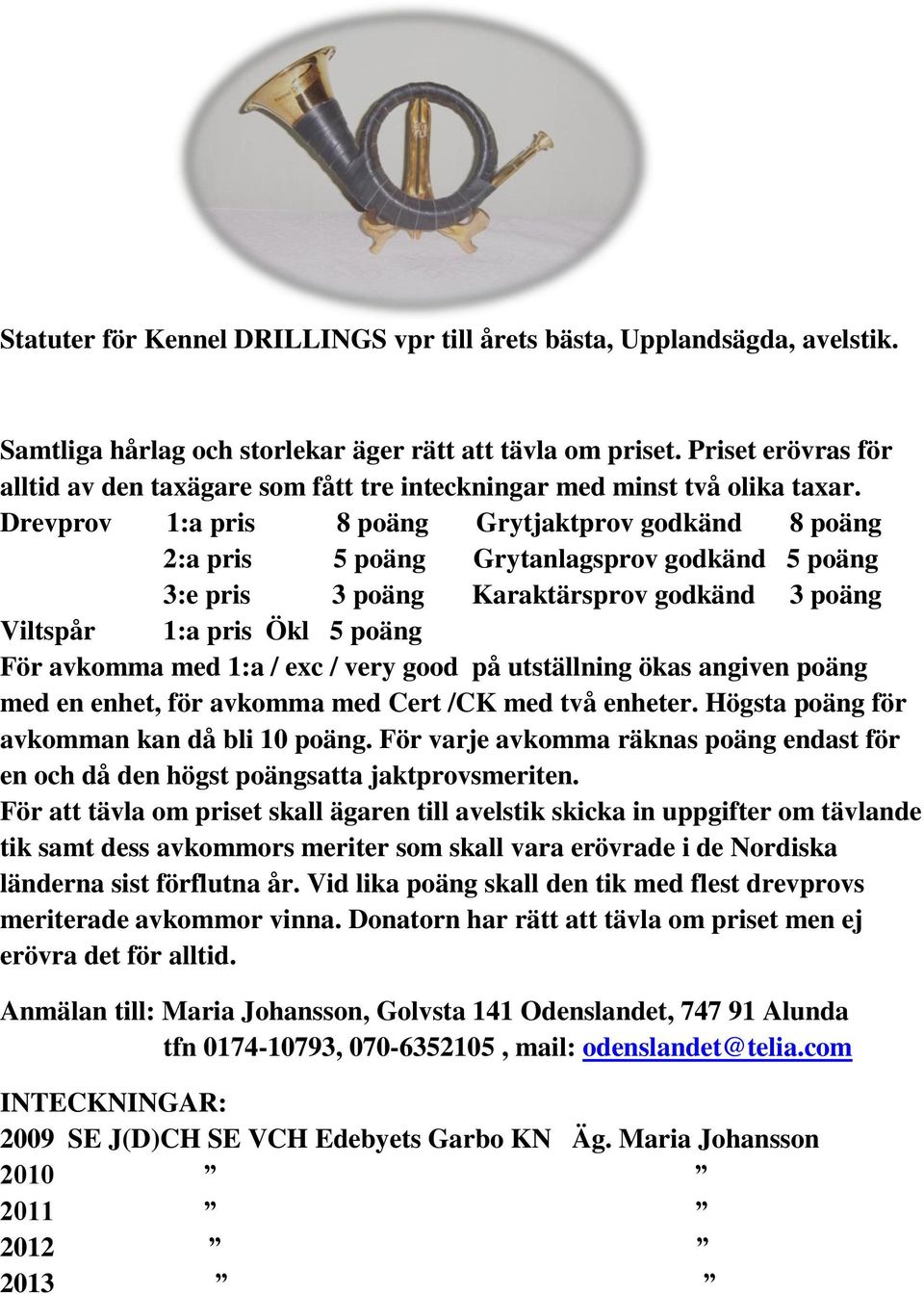 Drevprov 1:a pris 8 poäng Grytjaktprov godkänd 8 poäng 2:a pris 5 poäng Grytanlagsprov godkänd 5 poäng 3:e pris 3 poäng Karaktärsprov godkänd 3 poäng Viltspår 1:a pris Ökl 5 poäng För avkomma med 1:a