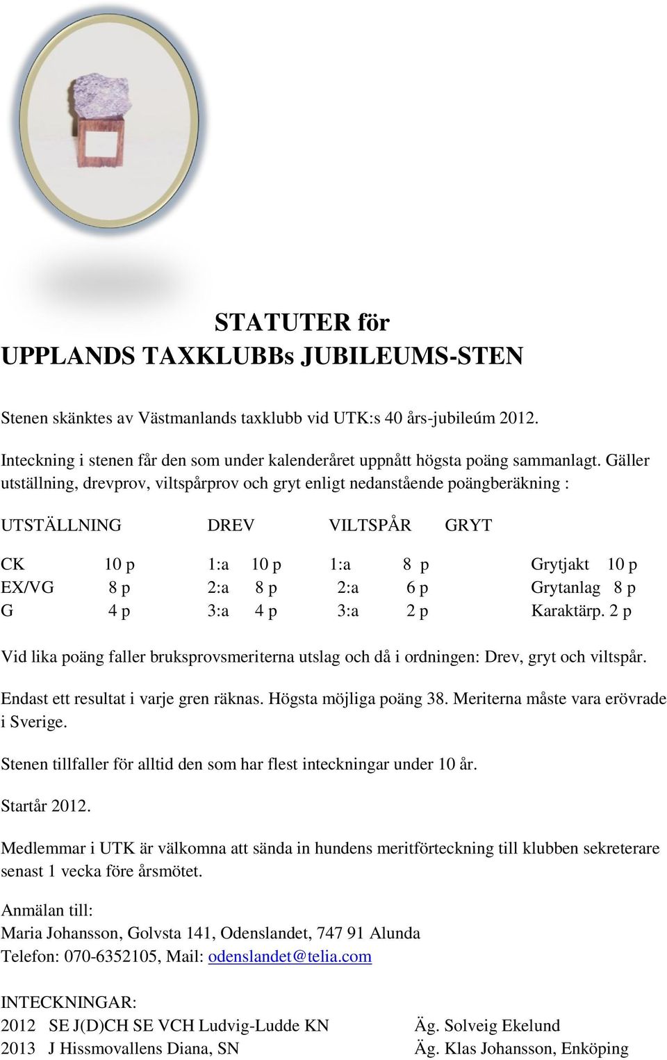 Gäller utställning, drevprov, viltspårprov och gryt enligt nedanstående poängberäkning : UTSTÄLLNING DREV VILTSPÅR GRYT CK 10 p 1:a 10 p 1:a 8 p Grytjakt 10 p EX/VG 8 p 2:a 8 p 2:a 6 p Grytanlag 8 p